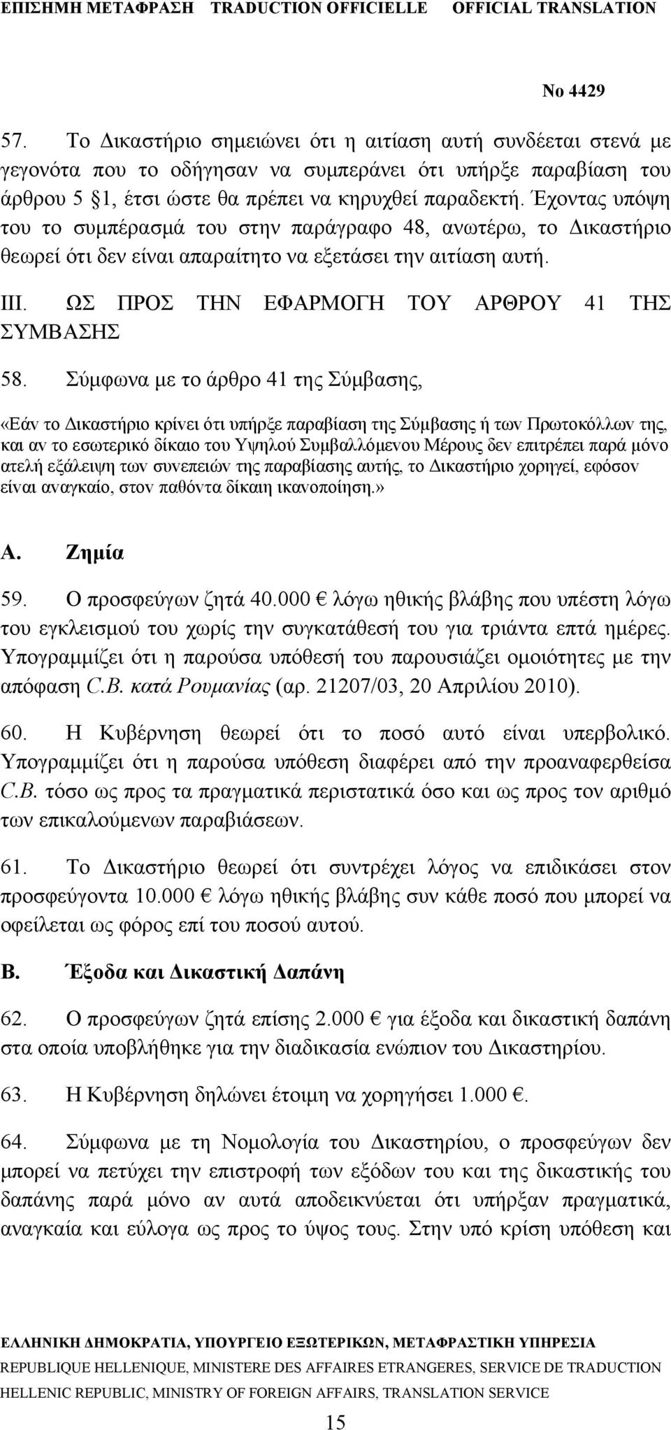 Σύμφωνα με το άρθρο 41 της Σύμβασης, «Εάv τo Δικαστήριo κρίvει ότι υπήρξε παραβίαση της Σύµβασης ή τωv Πρωτoκόλλωv της, και αv τo εσωτερικό δίκαιo τoυ Υψηλoύ Συμβαλλόμεvoυ Μέρoυς δεv επιτρέπει παρά