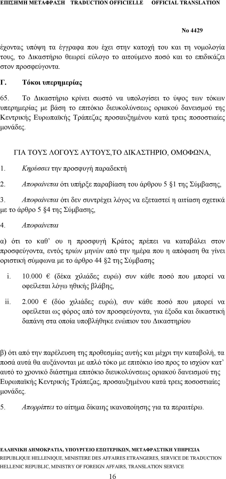 μονάδες. ΓΙΑ ΤΟΥΣ ΛΟΓΟΥΣ ΑΥΤΟΥΣ,ΤΟ ΔΙΚΑΣΤΗΡΙΟ, ΟΜΟΦΩΝΑ, 1. Κηρύσσει την προσφυγή παραδεκτή 2. Αποφαίνεται ότι υπήρξε παραβίαση του άρθρου 5 1 της Σύμβασης, 3.