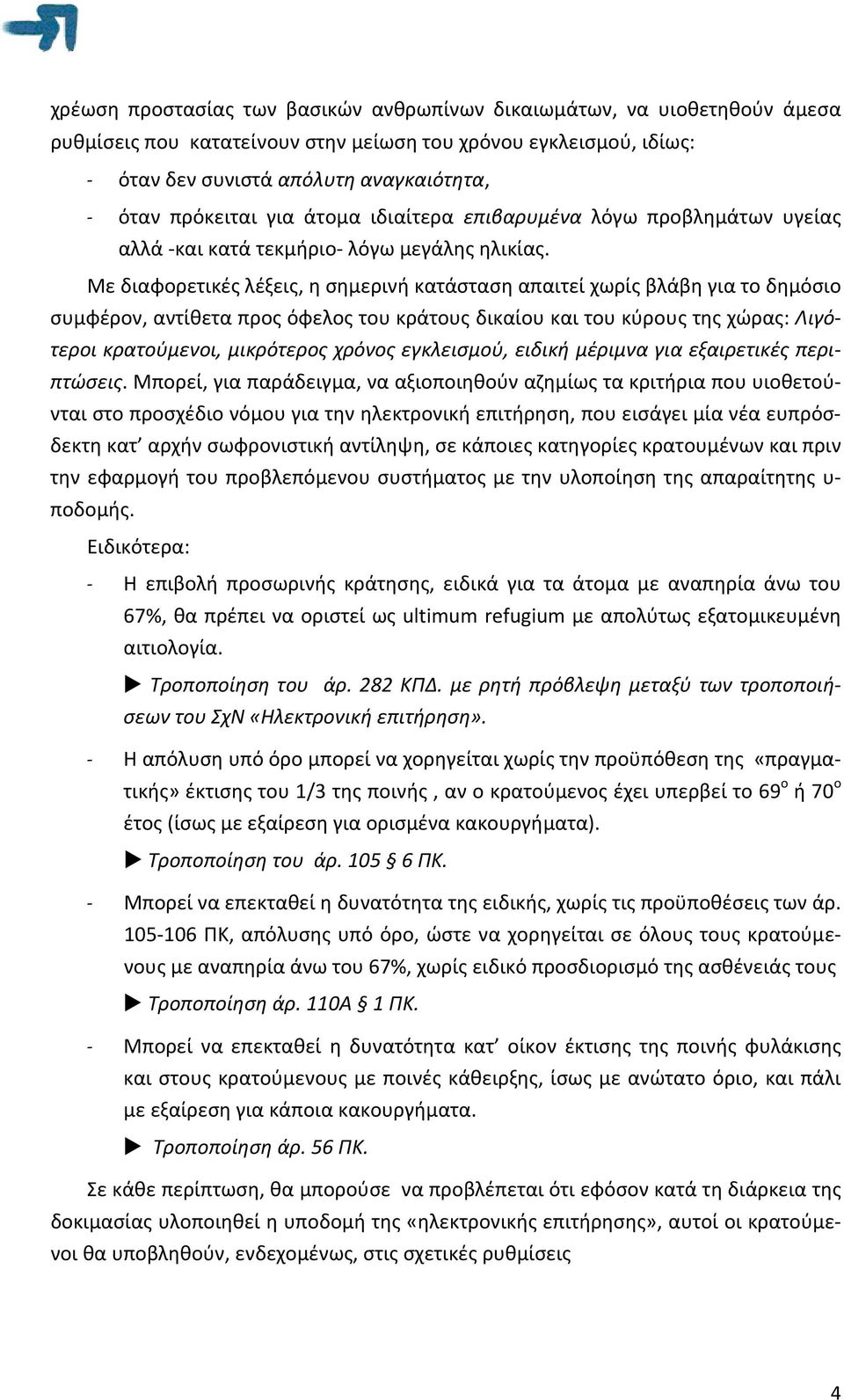 Με διαφορετικές λέξεις, η σημερινή κατάσταση απαιτεί χωρίς βλάβη για το δημόσιο συμφέρον, αντίθετα προς όφελος του κράτους δικαίου και του κύρους της χώρας: Λιγότεροι κρατούμενοι, μικρότερος χρόνος