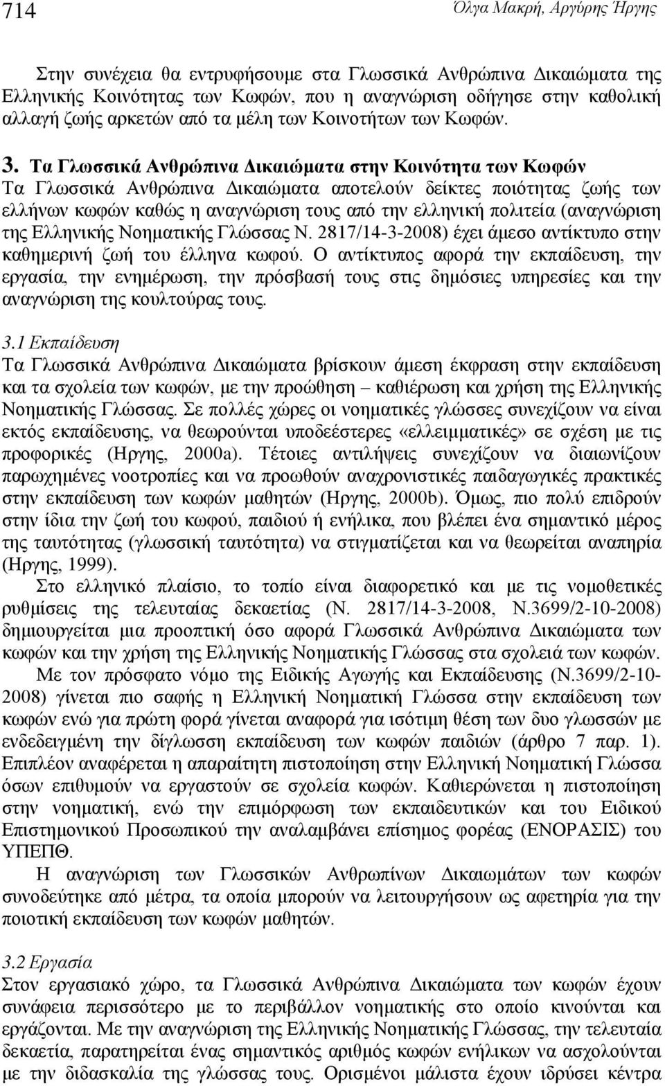 (αναγνώριση της Ελληνικής Νοηματικής Γλώσσας Ν. 2817/14-3-2008) έχει άμεσο αντίκτυπο στην καθημερινή ζωή του έλληνα κωφού.