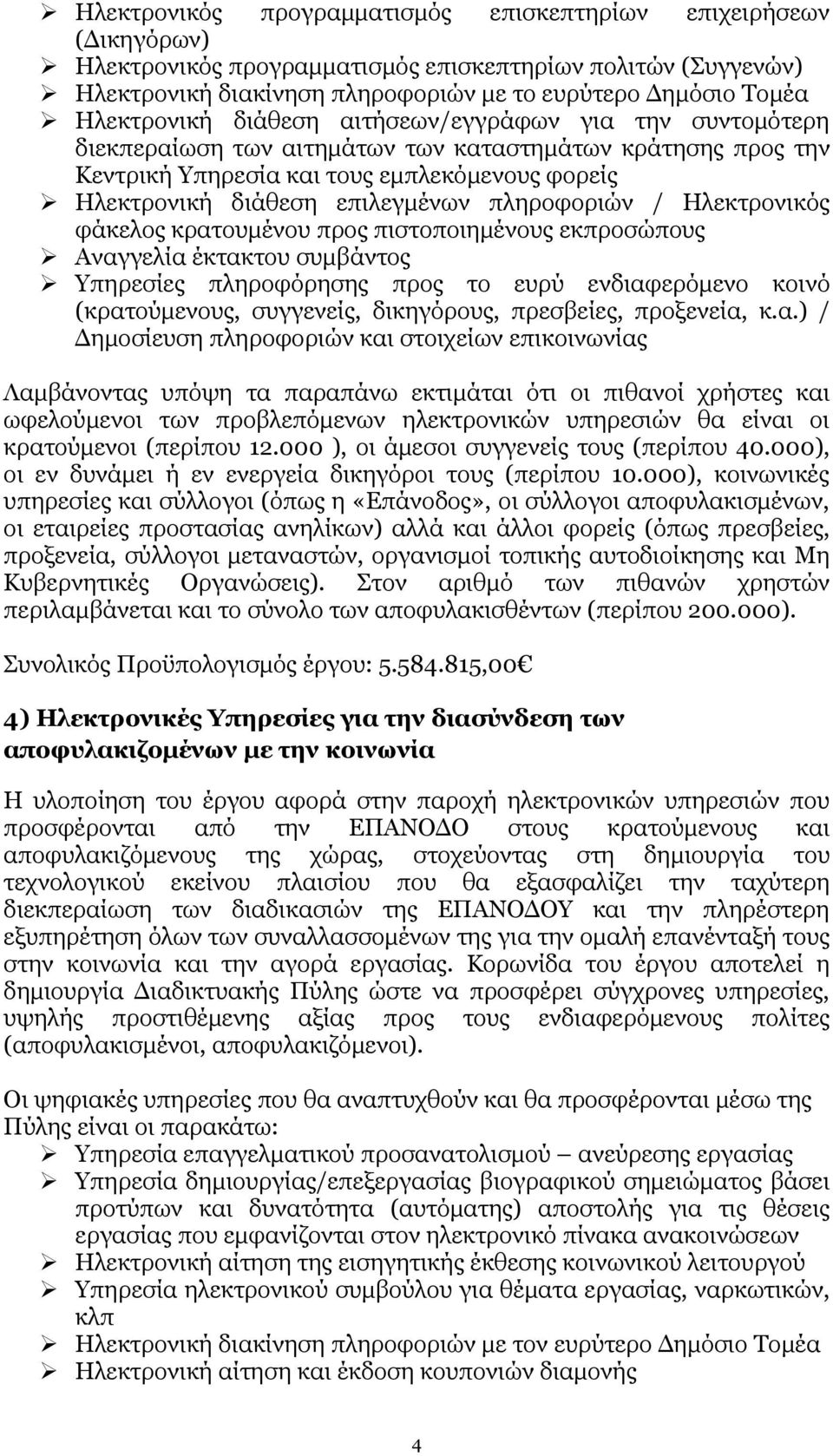 πληροφοριών / Ηλεκτρονικός φάκελος κρατουμένου προς πιστοποιημένους εκπροσώπους Αναγγελία έκτακτου συμβάντος Υπηρεσίες πληροφόρησης προς το ευρύ ενδιαφερόμενο κοινό (κρατούμενους, συγγενείς,