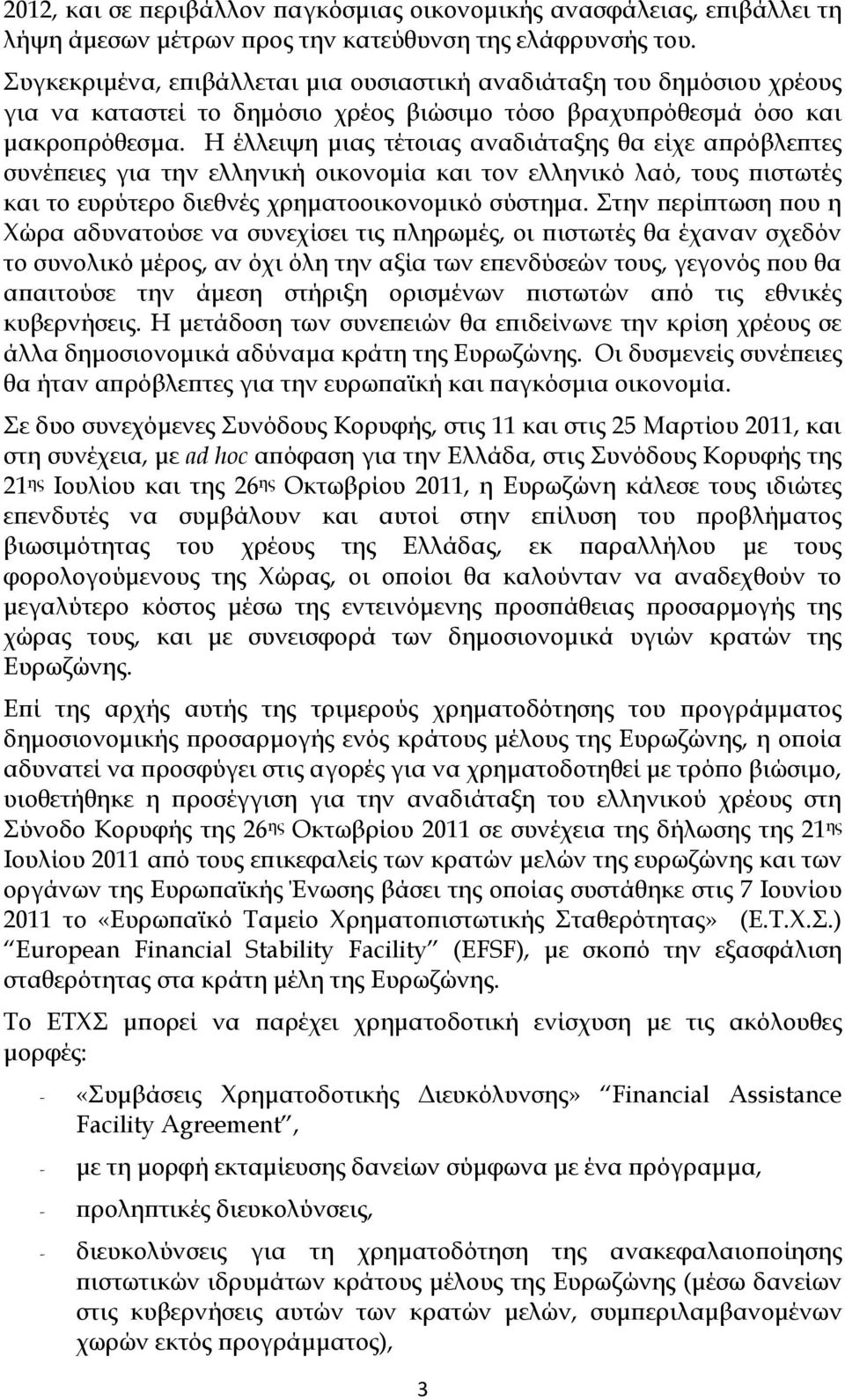 Η έλλειψη μιας τέτοιας αναδιάταξης θα είχε απρόβλεπτες συνέπειες για την ελληνική οικονομία και τον ελληνικό λαό, τους πιστωτές και το ευρύτερο διεθνές χρηματοοικονομικό σύστημα.