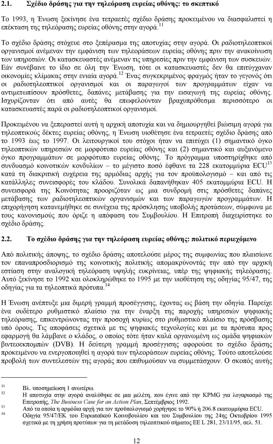 Οι κατασκευαστές ανέµεναν τις υπηρεσίες πριν την εµφάνιση των συσκευών. Εάν συνέβαινε το ίδιο σε όλη την Ένωση, τότε οι κατασκευαστές δεν θα επιτύγχαναν οικονοµίες κλίµακας στην ενιαία αγορά.