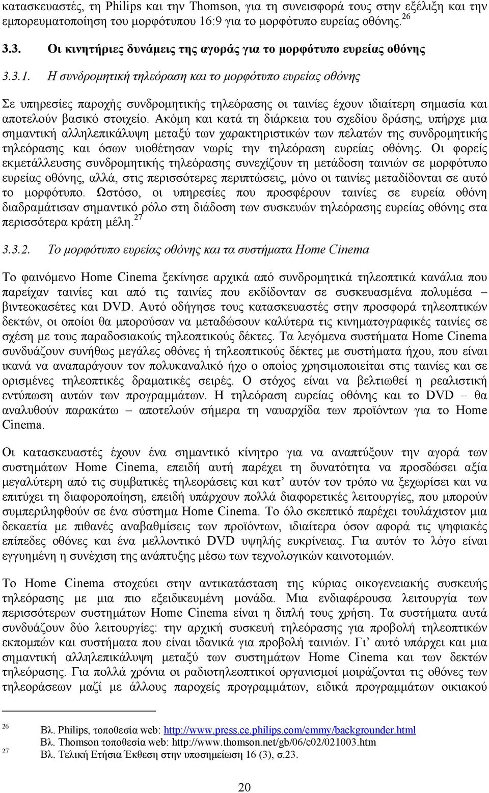 Η συνδροµητική τηλεόραση και το µορφότυπο ευρείας οθόνης Σε υπηρεσίες παροχής συνδροµητικής τηλεόρασης οι ταινίες έχουν ιδιαίτερη σηµασία και αποτελούν βασικό στοιχείο.