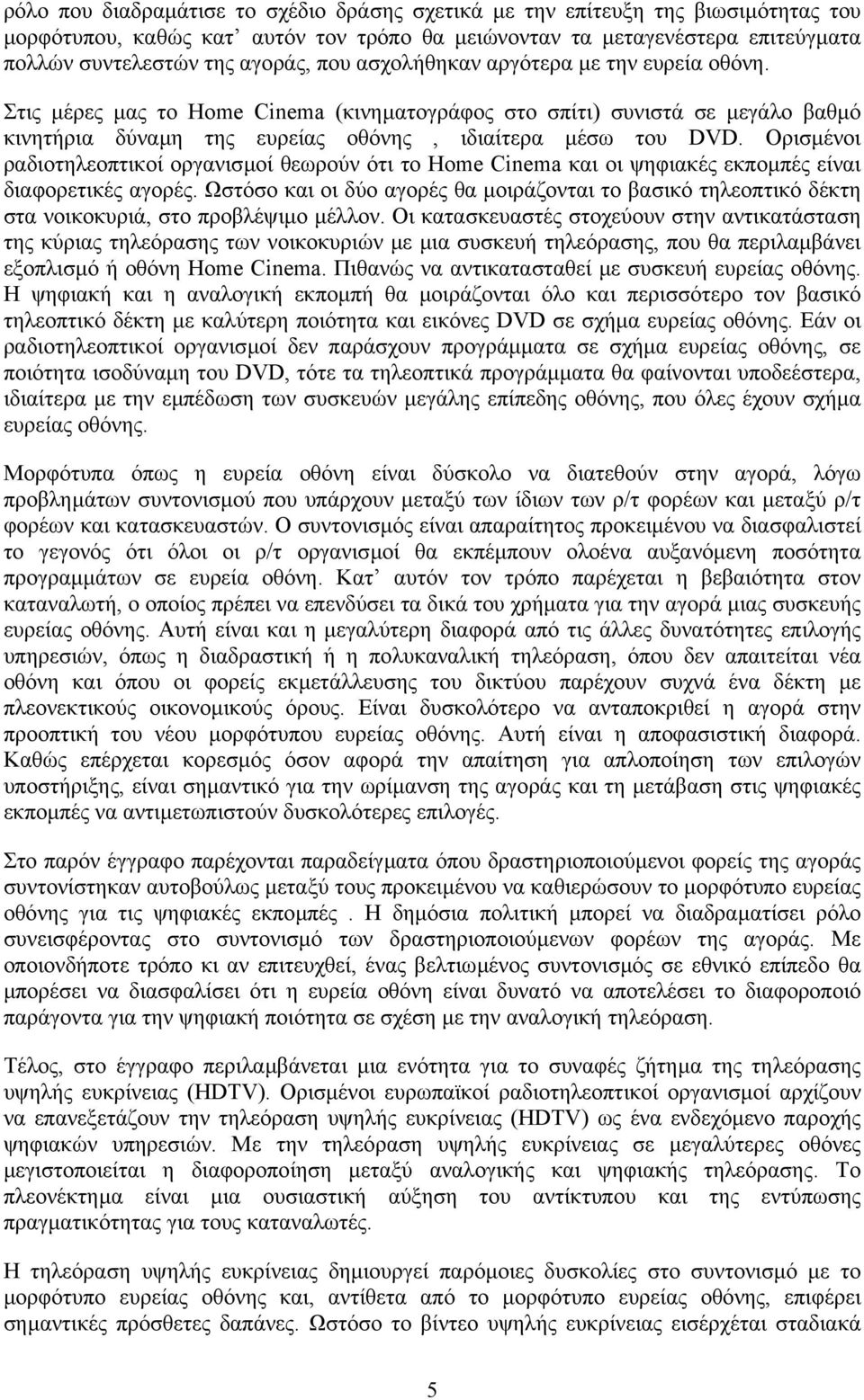 Ορισµένοι ραδιοτηλεοπτικοί οργανισµοί θεωρούν ότι το Home Cinema και οι ψηφιακές εκποµπές είναι διαφορετικές αγορές.