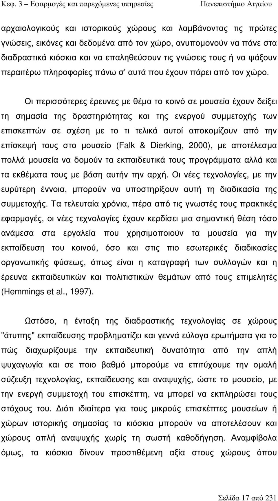 Οι περισσότερες έρευνες µε θέµα το κοινό σε µουσεία έχουν δείξει τη σηµασία της δραστηριότητας και της ενεργού συµµετοχής των επισκεπτών σε σχέση µε το τι τελικά αυτοί αποκοµίζουν από την επίσκεψή