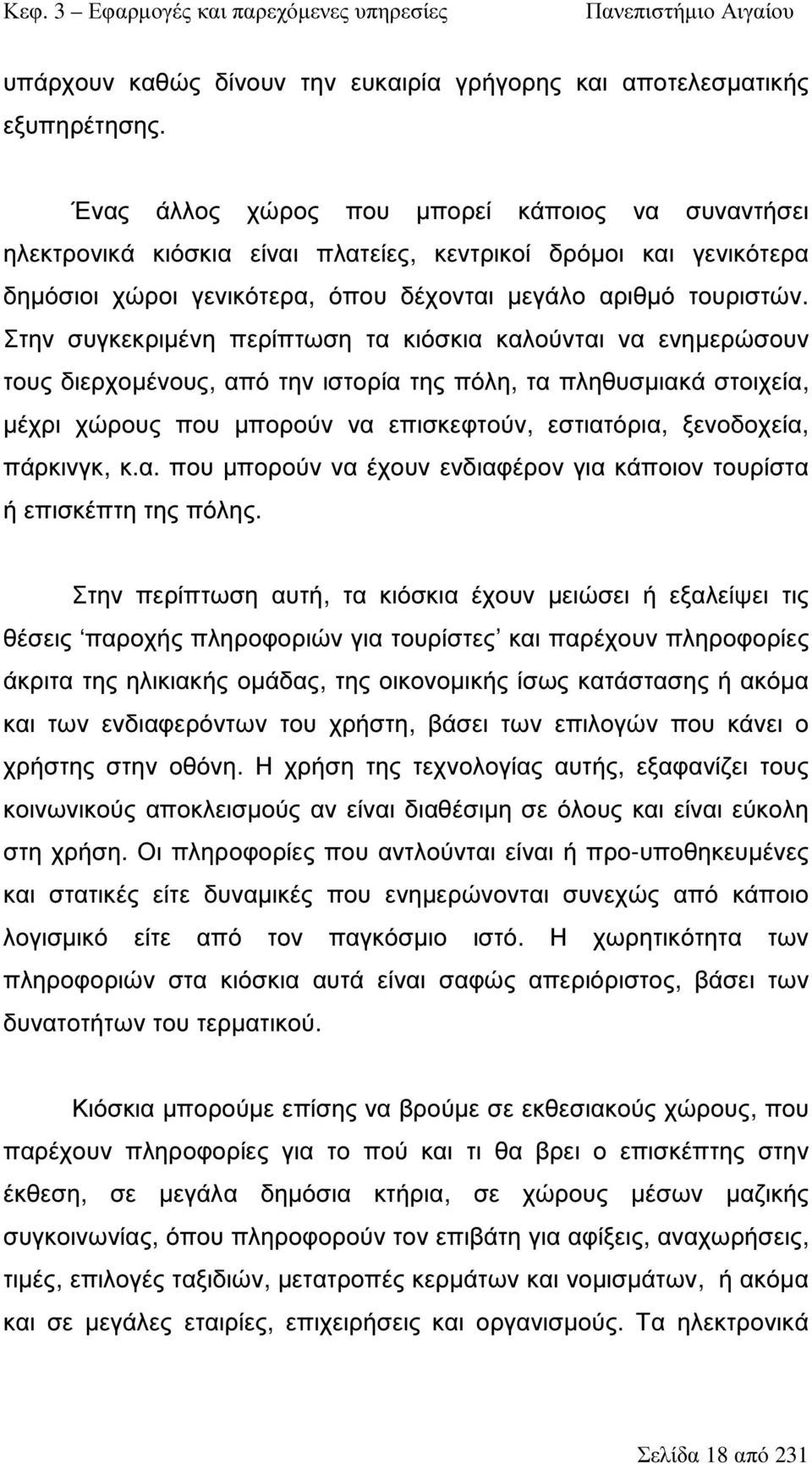 Στην συγκεκριµένη περίπτωση τα κιόσκια καλούνται να ενηµερώσουν τους διερχοµένους, από την ιστορία της πόλη, τα πληθυσµιακά στοιχεία, µέχρι χώρους που µπορούν να επισκεφτούν, εστιατόρια, ξενοδοχεία,