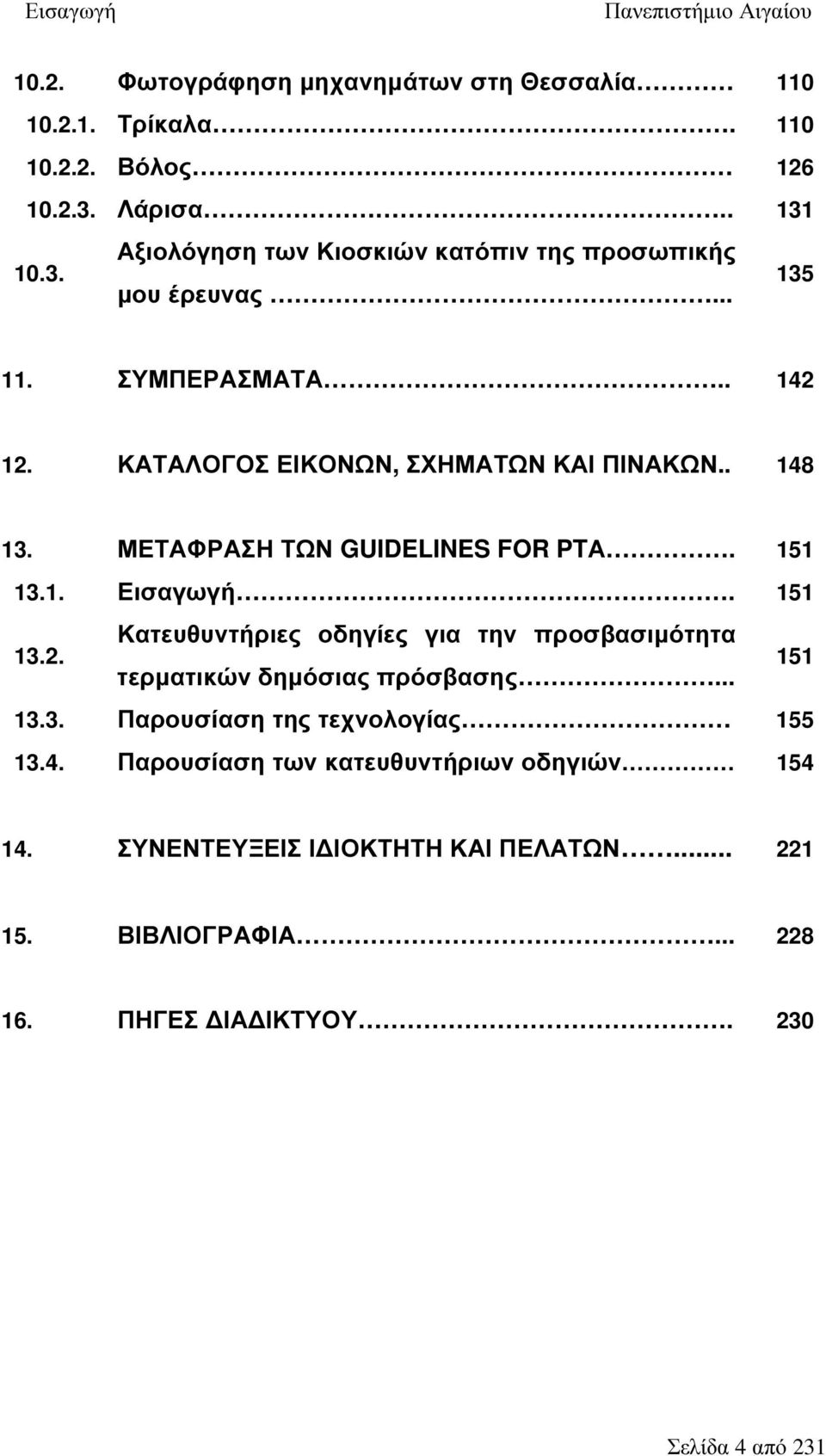 . 148 13. ΜΕΤΑΦΡΑΣΗ ΤΩΝ GUIDELINES FOR PTΑ. 151 13.1. Εισαγωγή. 151 13.2. Κατευθυντήριες οδηγίες για την προσβασιµότητα τερµατικών δηµόσιας πρόσβασης.