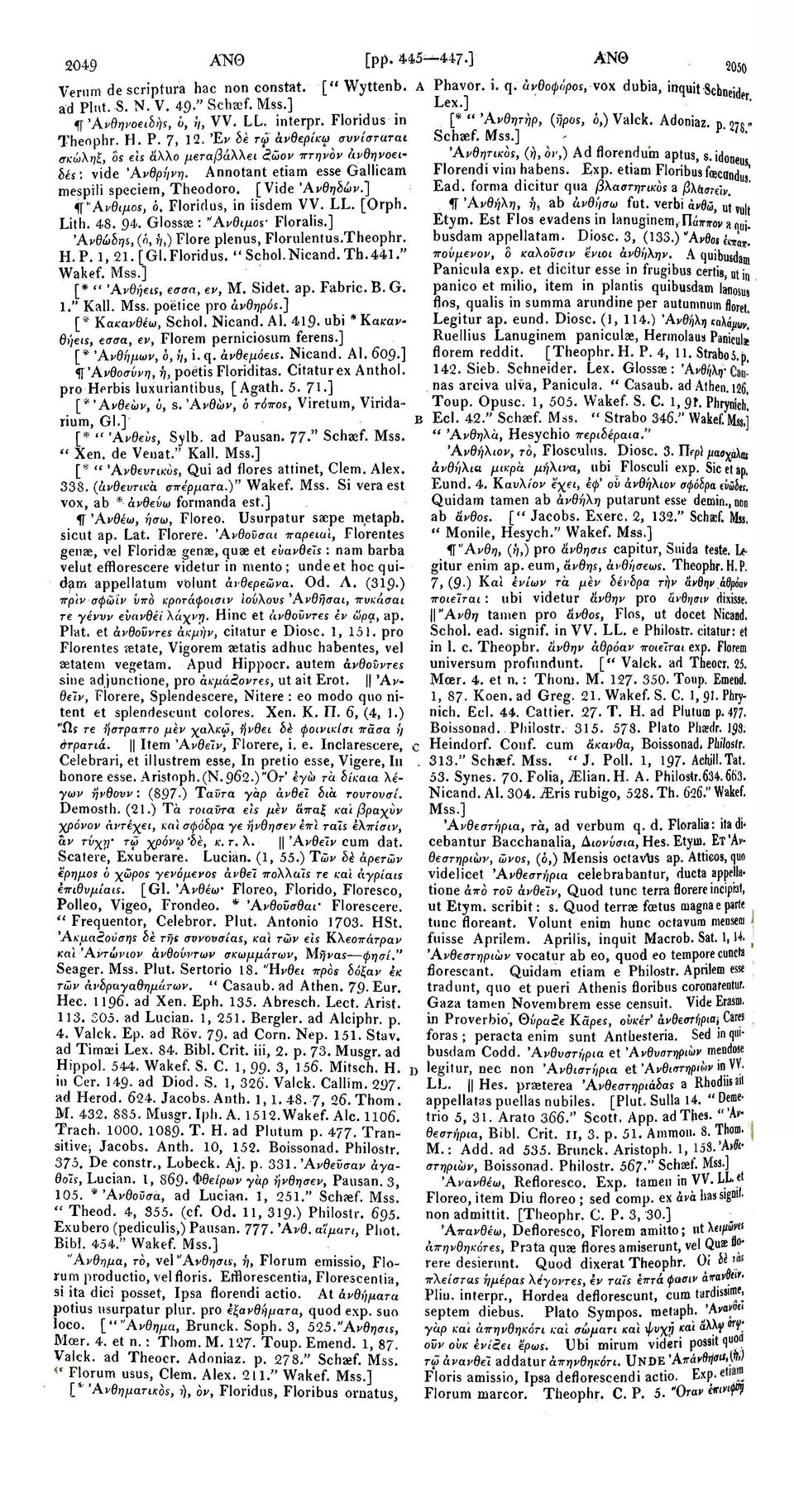 ] ^Άνθιμος, 6 t Floridus, in iisdem VV. LL. [Orph. Lith. 48. 94. Glossae : Άνθιμος Floralis.] Άνθώδης, (ό, ή,) Flore plenus, Florulentus.Theophr. H.P. 1, 21. [Gl. Floridus. Schol. Nicand. Th.441.