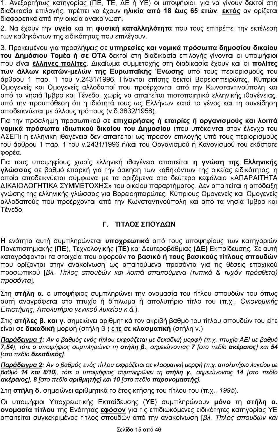 Προκειμένου για προσλήψεις σε υπηρεσίες και νομικά πρόσωπα δημοσίου δικαίου του Δημόσιου Τομέα ή σε ΟΤΑ δεκτοί στη διαδικασία επιλογής γίνονται οι υποψήφιοι που είναι έλληνες πολίτες.