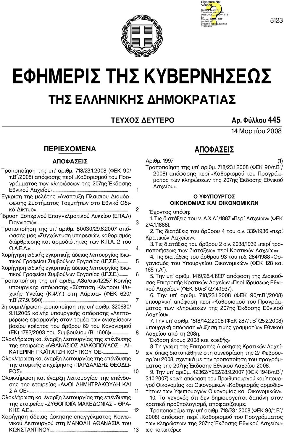 .. 1 Έγκριση της μελέτης «Ανάπτυξη Πλαισίου Διαμόρ φωσης Συστήματος Ταχυτήτων στο Εθνικό Οδι κό Δίκτυο»... 2 Ίδρυση Εσπερινού Επαγγελματικού Λυκείου (ΕΠΑ.Λ) Γιαννιτσών... 3 Τροποποίηση της υπ αριθμ.