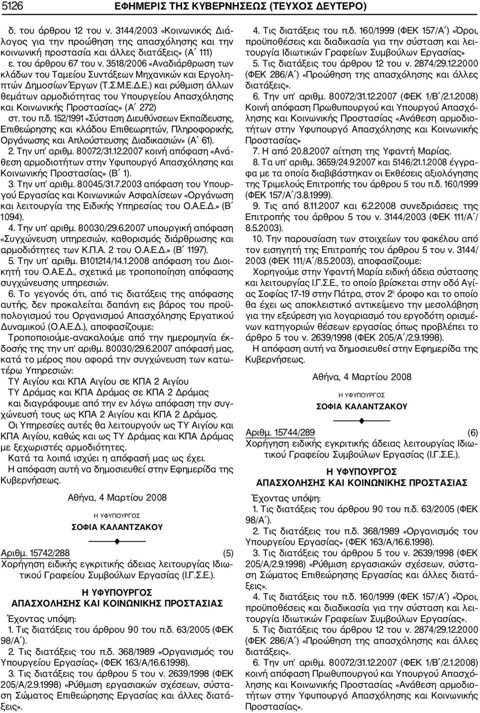 του π.δ. 152/1991 «Σύσταση Διευθύνσεων Εκπαίδευσης, Επιθεώρησης και κλάδου Επιθεωρητών, Πληροφορικής, Οργάνωσης και Απλούστευσης Διαδικασιών» (Α 61). 2. Την υπ αριθμ. 80072/31.12.