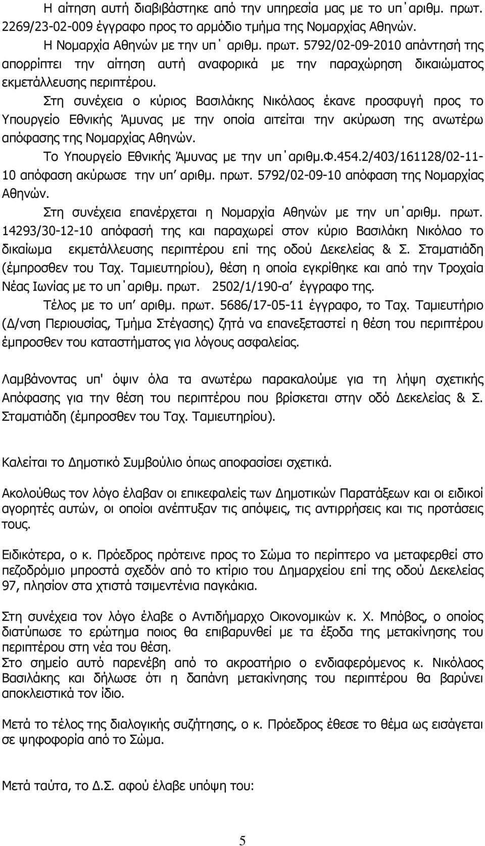 Το Υπουργείο Εθνικής Άμυνας με την υπ αριθμ.φ.454.2/403/161128/02-11- 10 απόφαση ακύρωσε την υπ αριθμ. πρωτ. 5792/02-09-10 απόφαση της Νομαρχίας Αθηνών.