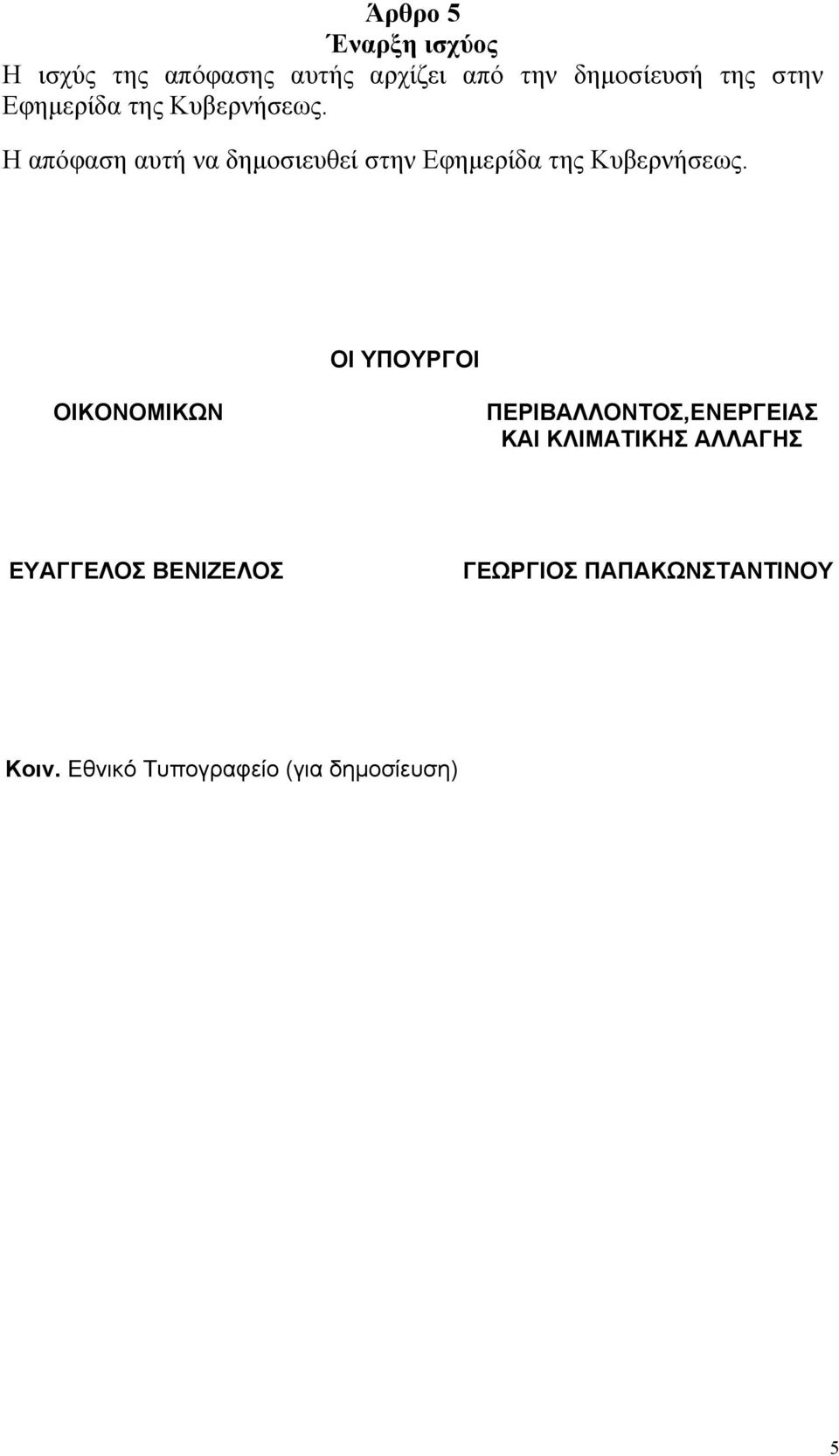 Η απόφαση αυτή να δημοσιευθεί  ΟΙ ΥΠΟΥΡΓΟΙ ΟΙΚΟΝΟΜΙΚΩΝ ΠΕΡΙΒΑΛΛΟΝΤΟΣ,ΕΝΕΡΓΕΙΑΣ ΚΑΙ