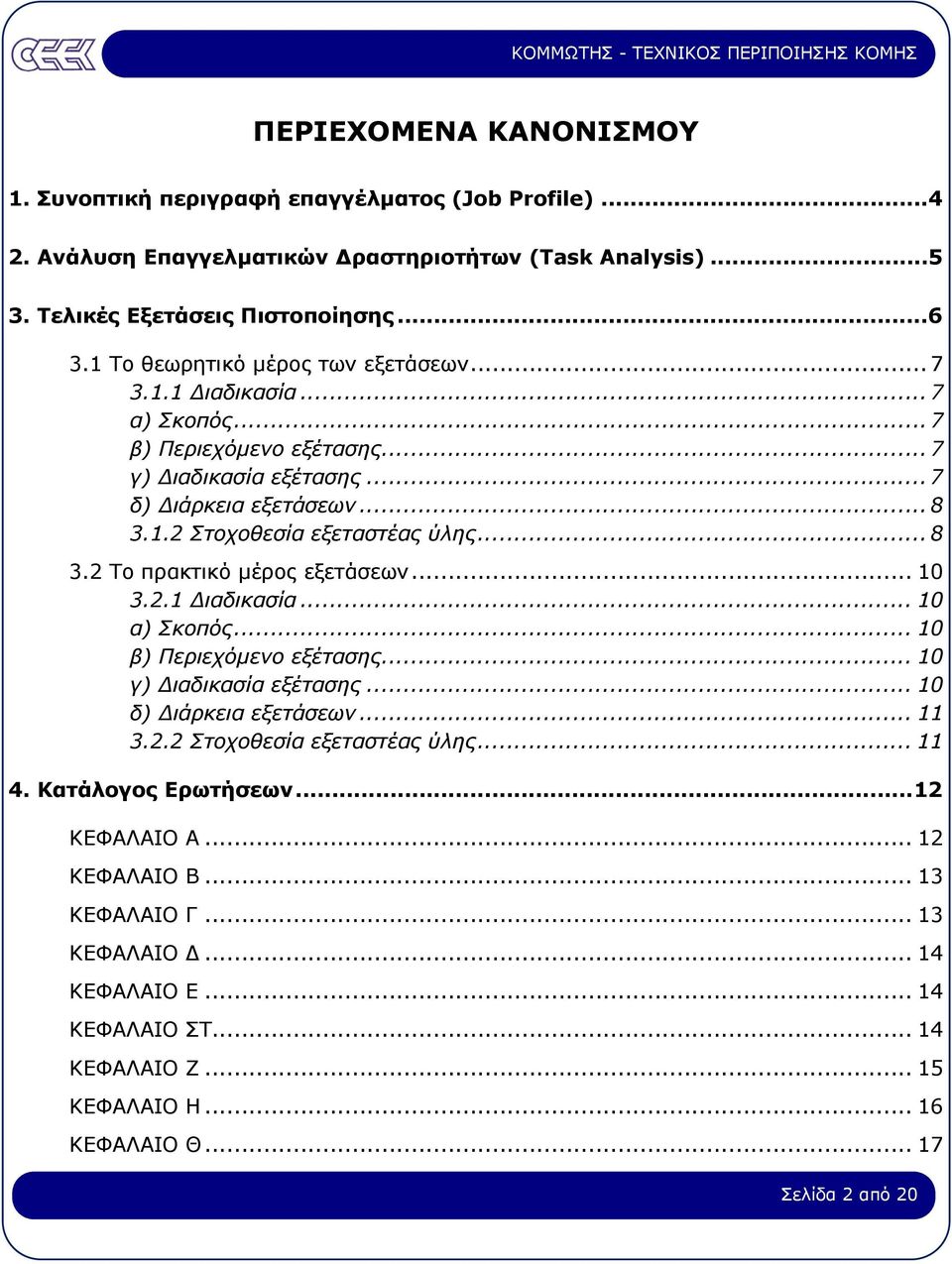 .. 8 3.2 Το πρακτικό µέρος εξετάσεων... 10 3.2.1 ιαδικασία... 10 α) Σκοπός... 10 β) Περιεχόµενο εξέτασης... 10 γ) ιαδικασία εξέτασης... 10 δ) ιάρκεια εξετάσεων... 11 3.2.2 Στοχοθεσία εξεταστέας ύλης.