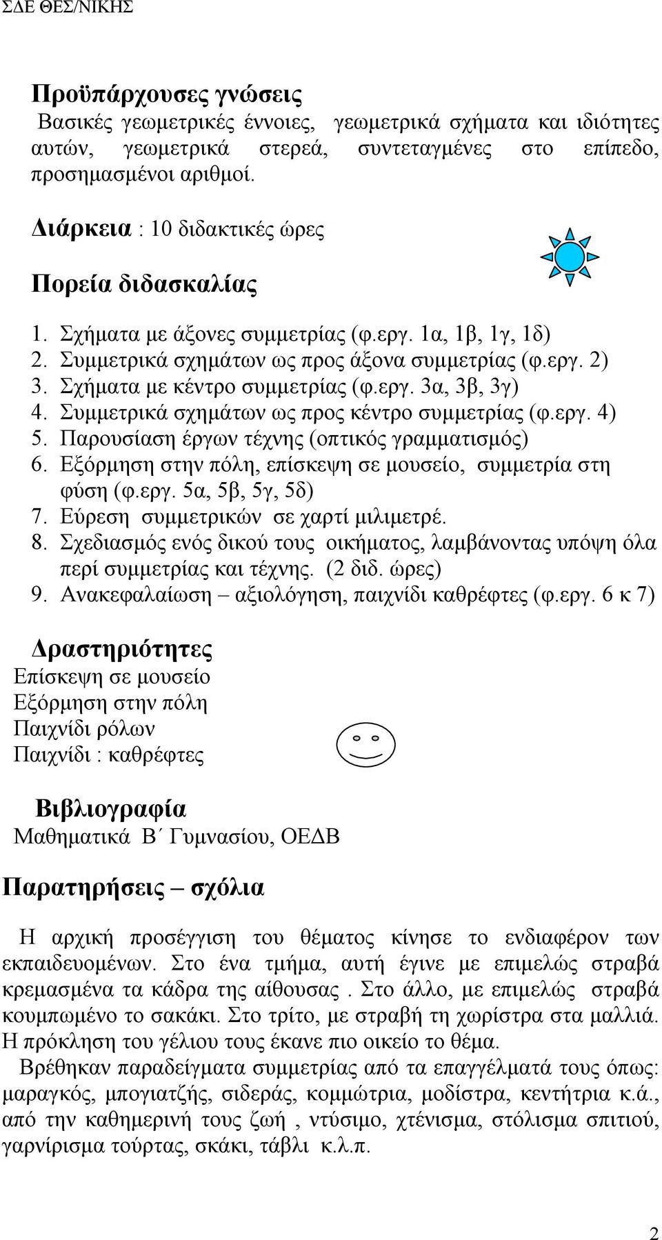 εργ. 3α, 3β, 3γ) 4. Συμμετρικά σχημάτων ως προς κέντρο συμμετρίας (φ.εργ. 4) 5. Παρουσίαση έργων τέχνης (οπτικός γραμματισμός) 6. Εξόρμηση στην πόλη, επίσκεψη σε μουσείο, συμμετρία στη φύση (φ.εργ. 5α, 5β, 5γ, 5δ) 7.