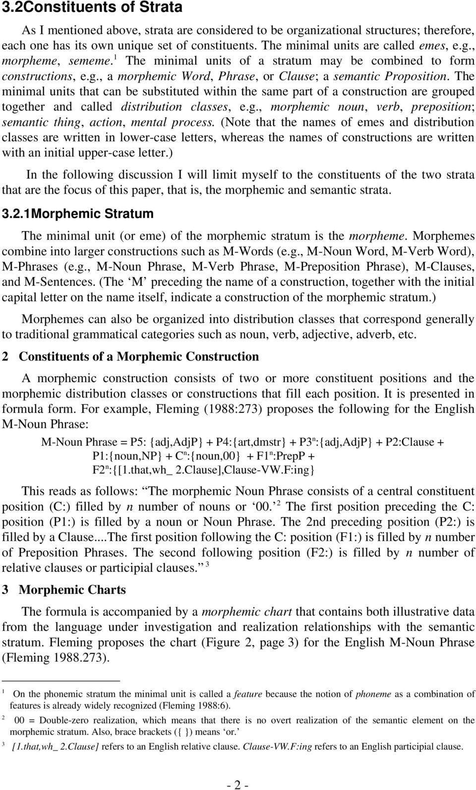 The minimal units that can be substituted within the same part of a construction are grouped together and called distribution classes, e.g., morphemic noun, verb, preposition; semantic thing, action, mental process.