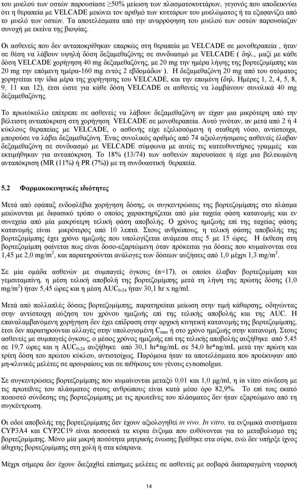 Οι ασθενείς που δεν ανταποκρίθηκαν επαρκώς στη θεραπεία µε VELCADE σε µονοθεραπεία, ήταν σε θέση να λάβουν υψηλή δόση δεξαµεθαζόνης σε συνδυασµό µε VELCADE ( δηλ.