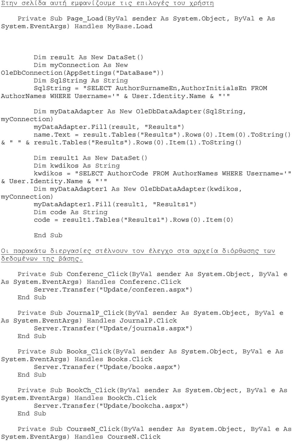 Username='" & User.Identity.Name & "'" Dim mydataadapter As New OleDbDataAdapter(SqlString, myconnection) mydataadapter.fill(result, "Results") name.text = result.tables("results").rows(0).item(0).