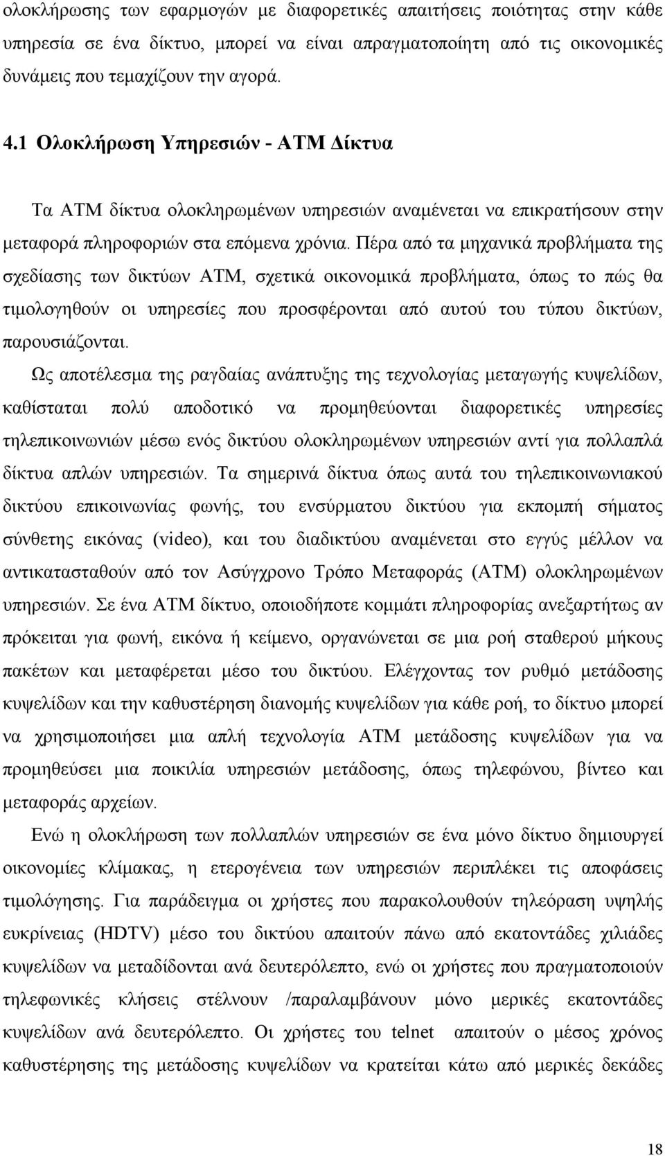 Πέρα από τα µηχανικά προβλήµατα της σχεδίασης των δικτύων ΑΤΜ, σχετικά οικονοµικά προβλήµατα, όπως το πώς θα τιµολογηθούν οι υπηρεσίες που προσφέρονται από αυτού του τύπου δικτύων, παρουσιάζονται.