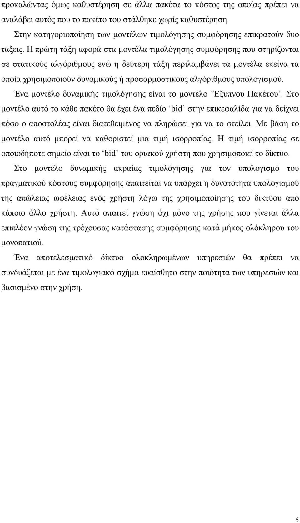 Η πρώτη τάξη αφορά στα µοντέλα τιµολόγησης συµφόρησης που στηρίζονται σε στατικούς αλγόριθµους ενώ η δεύτερη τάξη περιλαµβάνει τα µοντέλα εκείνα τα οποία χρησιµοποιούν δυναµικούς ή προσαρµοστικούς