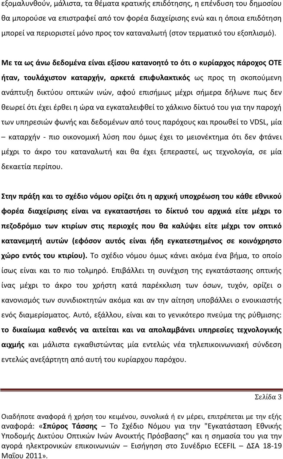 Με τα ωσ άνω δεδομζνα είναι εξίςου κατανοθτό το ότι ο κυρίαρχοσ πάροχοσ ΟΤΕ ιταν, τουλάχιςτον καταρχιν, αρκετά επιφυλακτικόσ ωσ προσ τθ ςκοποφμενθ ανάπτυξθ δικτφου οπτικϊν ινϊν, αφοφ επιςιμωσ μζχρι