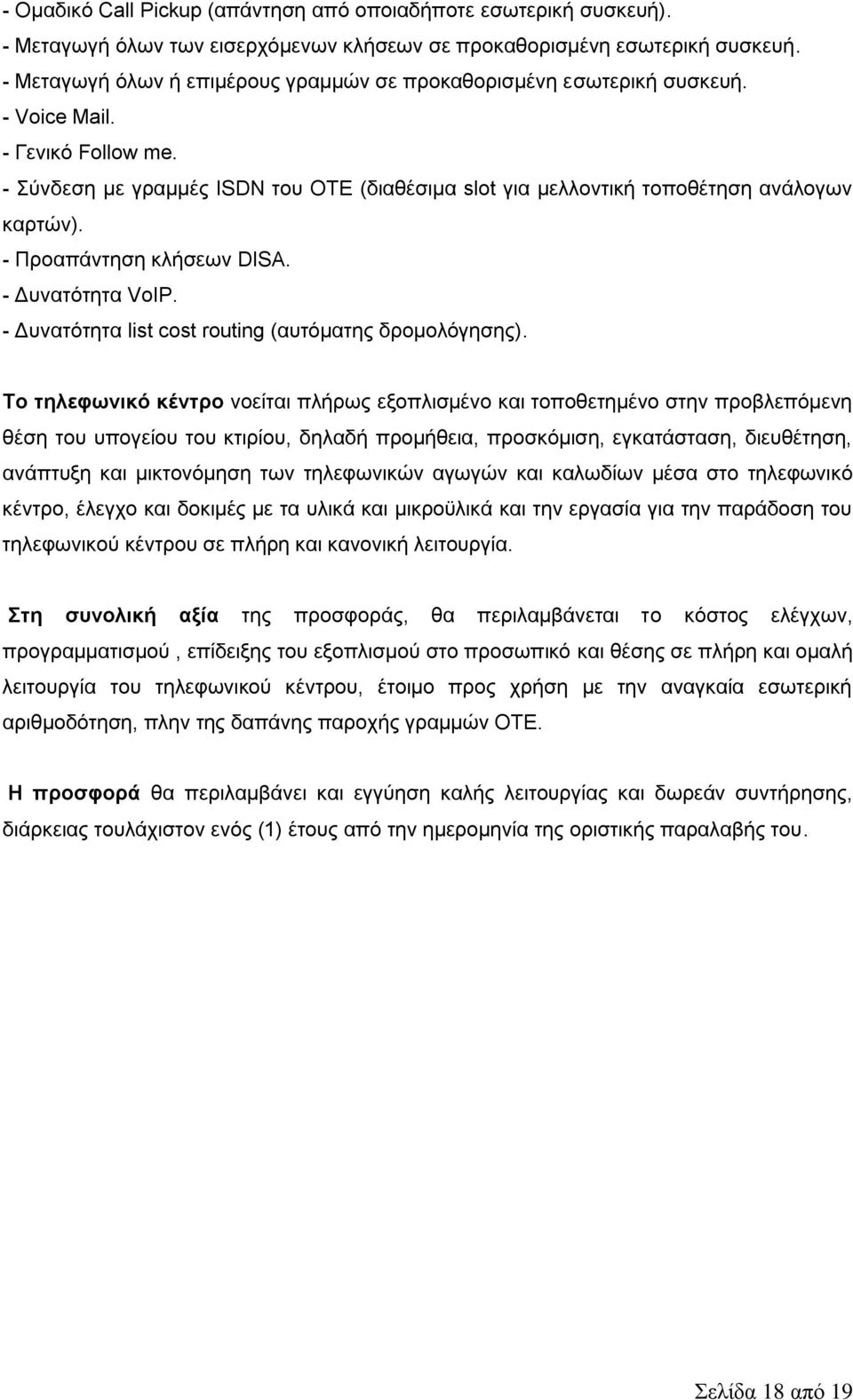 - Προαπάντηση κλήσεων DISA. - Δυνατότητα VoIP. - Δυνατότητα list cost routing (αυτόματης δρομολόγησης).