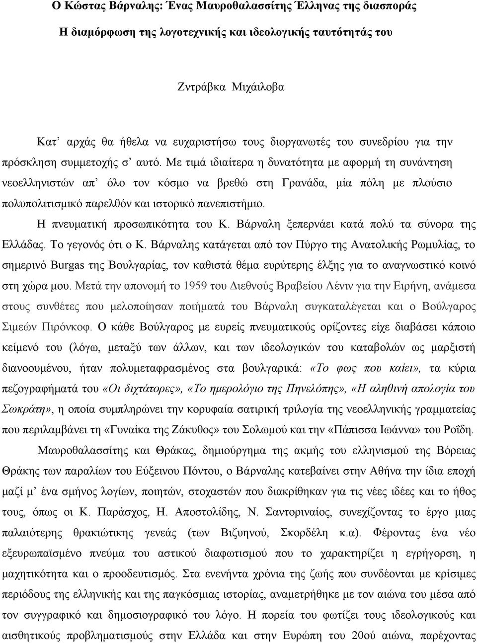 Με τιμά ιδιαίτερα η δυνατότητα με αφορμή τη συνάντηση νεοελληνιστών απ όλο τον κόσμο να βρεθώ στη Γρανάδα, μία πόλη με πλούσιο πολυπολιτισμικό παρελθόν και ιστορικό πανεπιστήμιο.