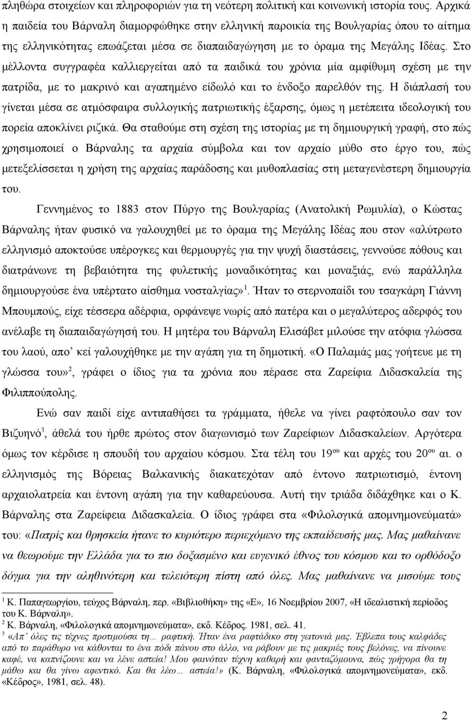 Στο μέλλοντα συγγραφέα καλλιεργείται από τα παιδικά του χρόνια μία αμφίθυμη σχέση με την πατρίδα, με το μακρινό και αγαπημένο είδωλό και το ένδοξο παρελθόν της.