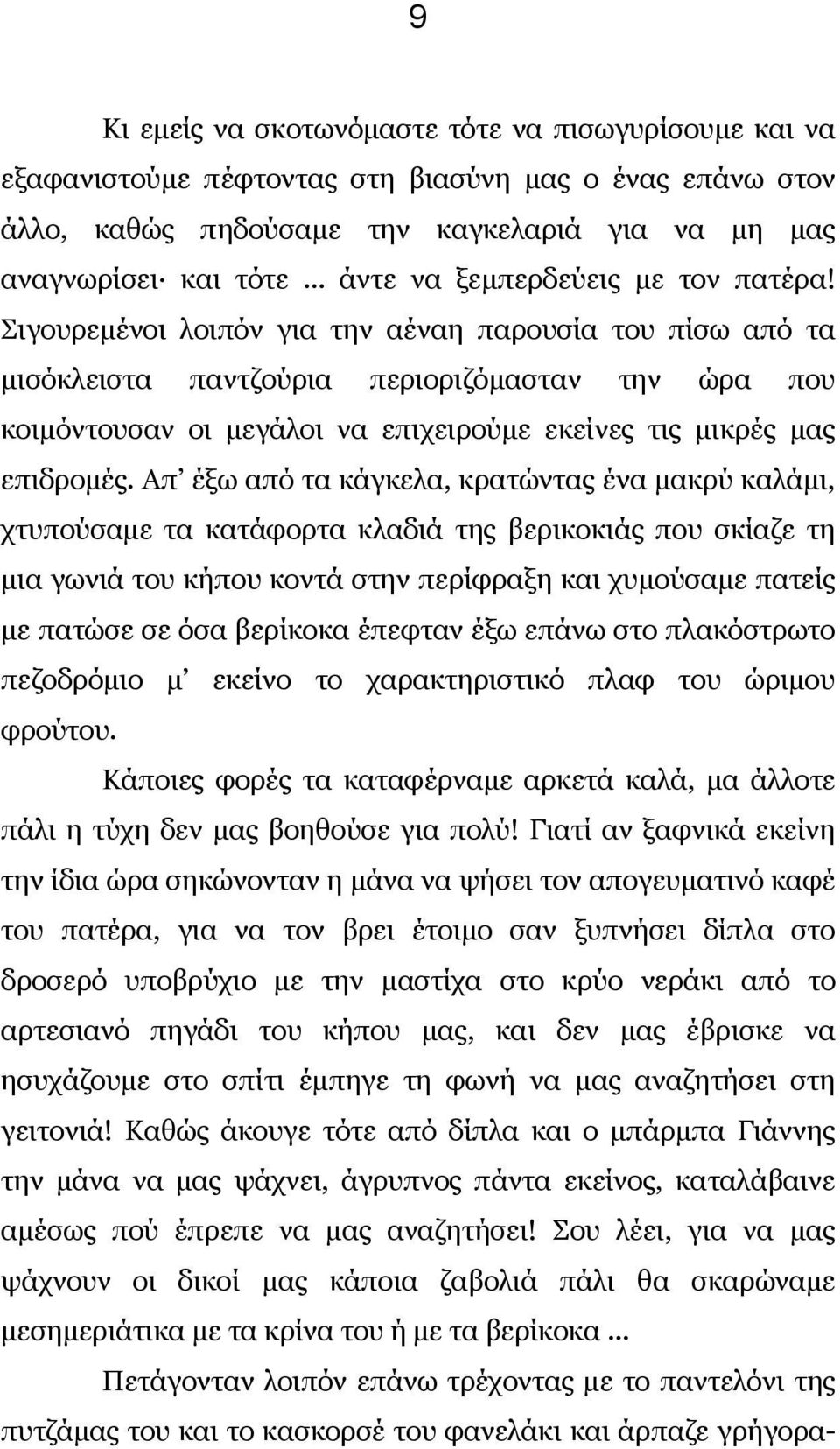 Σιγουρεμένοι λοιπόν για την αέναη παρουσία του πίσω από τα μισόκλειστα παντζούρια περιοριζόμασταν την ώρα που κοιμόντουσαν οι μεγάλοι να επιχειρούμε εκείνες τις μικρές μας επιδρομές.