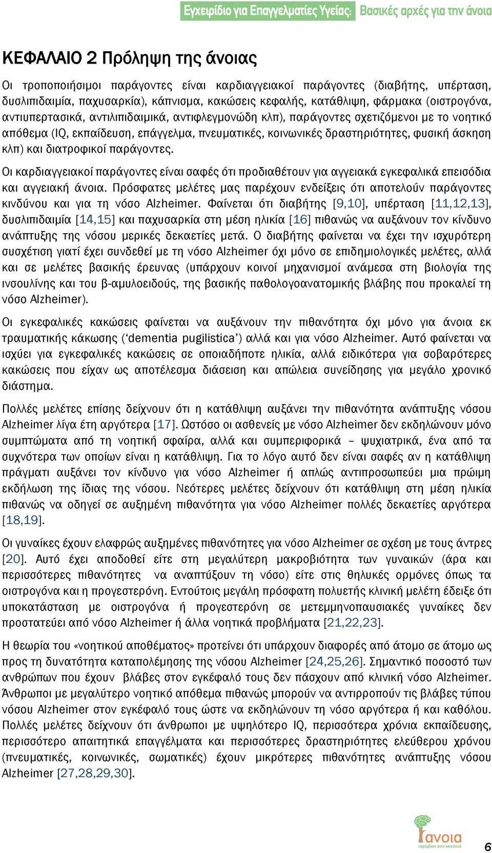 διατροφικοί παράγοντες. Οι καρδιαγγειακοί παράγοντες είναι σαφές ότι προδιαθέτουν για αγγειακά εγκεφαλικά επεισόδια και αγγειακή άνοια.