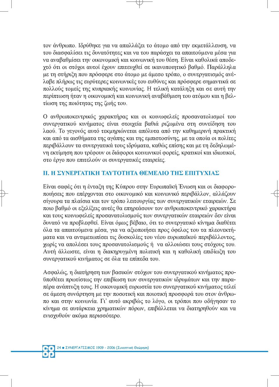 Είναι καθολικά αποδεχτό ότι οι στόχοι αυτοί έχουν επιτευχθεί σε ικανοποιητικό βαθµό.