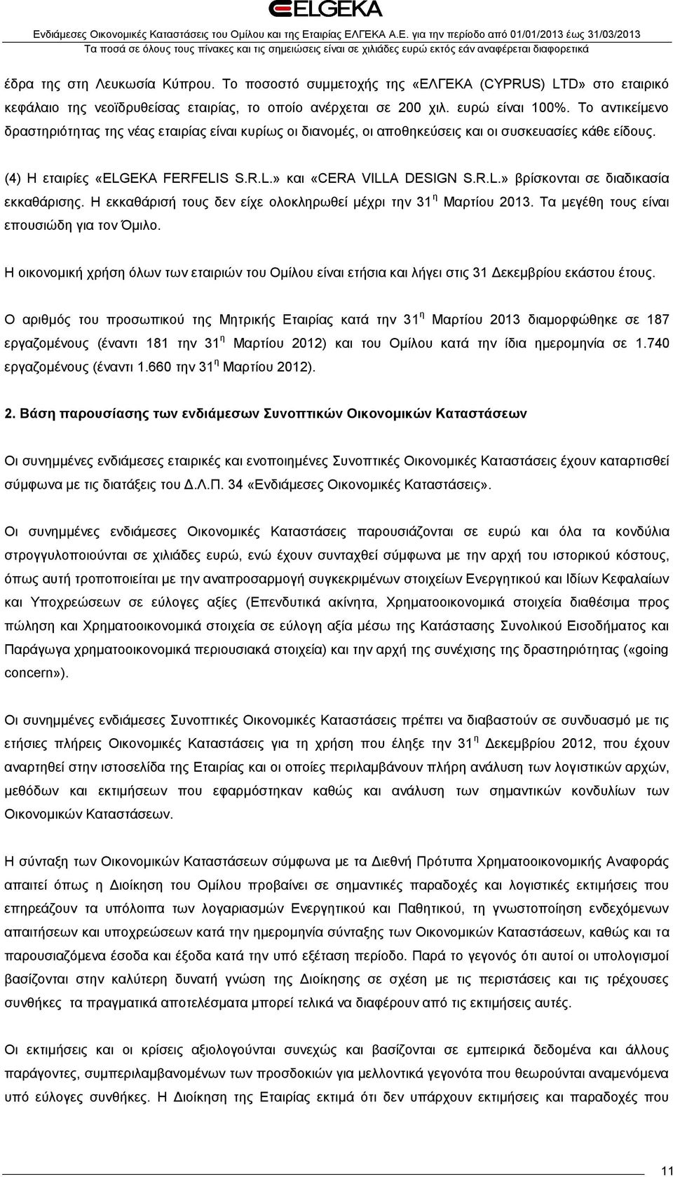 Η εκκαθάρισή τους δεν είχε ολοκληρωθεί μέχρι την 31 η Μαρτίου 2013. Τα μεγέθη τους είναι επουσιώδη για τον Όμιλο.