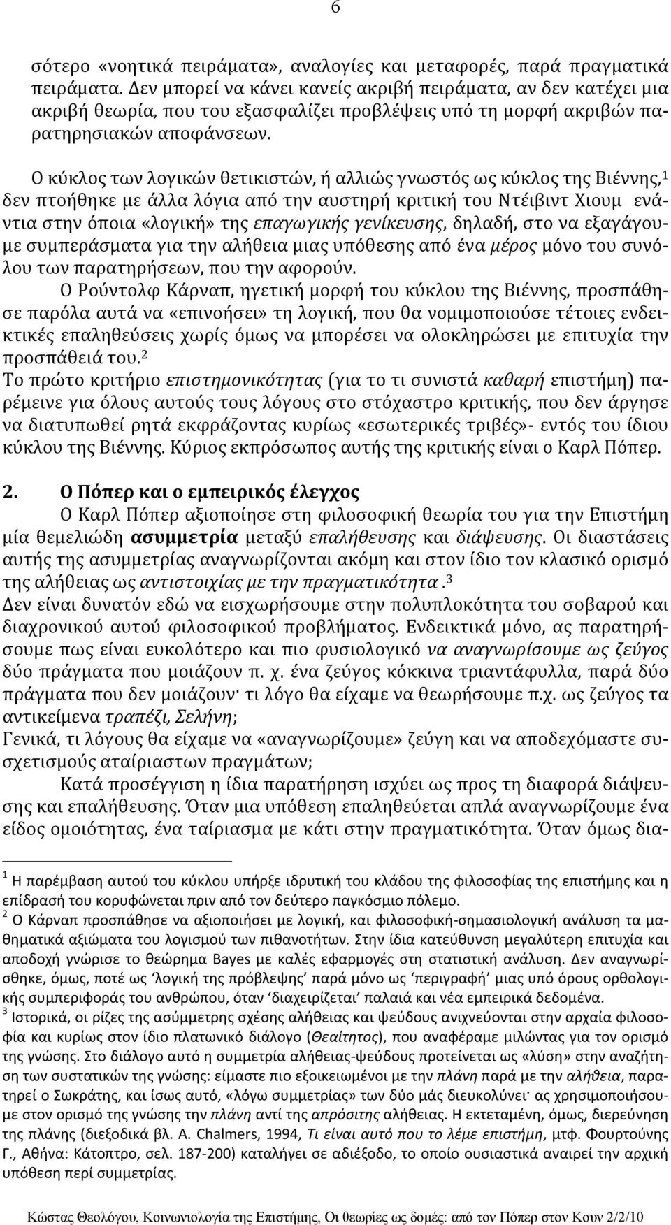 Ο κύκλος των λογικών θετικιστών, ή αλλιώς γνωστός ως κύκλος της Βιέννης, 1 δεν πτοήθηκε με άλλα λόγια από την αυστηρή κριτική του Ντέιβιντ Χιουμ ενάντια στην όποια «λογική» της επαγωγικής γενίκευσης,