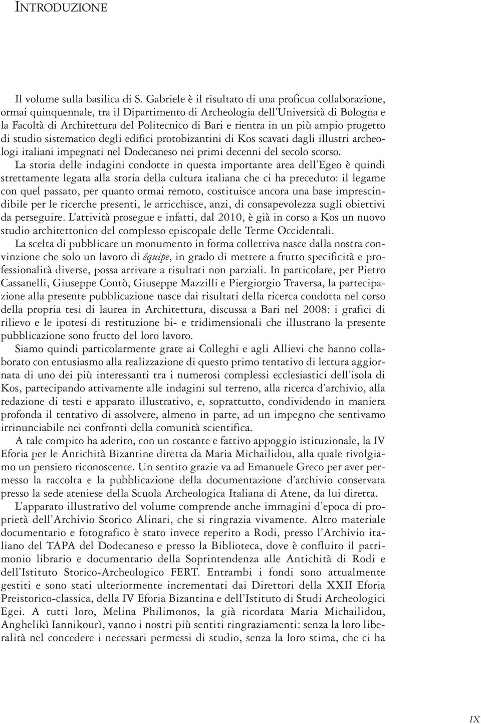 rientra in un più ampio progetto di studio sistematico degli edifici protobizantini di Kos scavati dagli illustri archeologi italiani impegnati nel Dodecaneso nei primi decenni del secolo scorso.