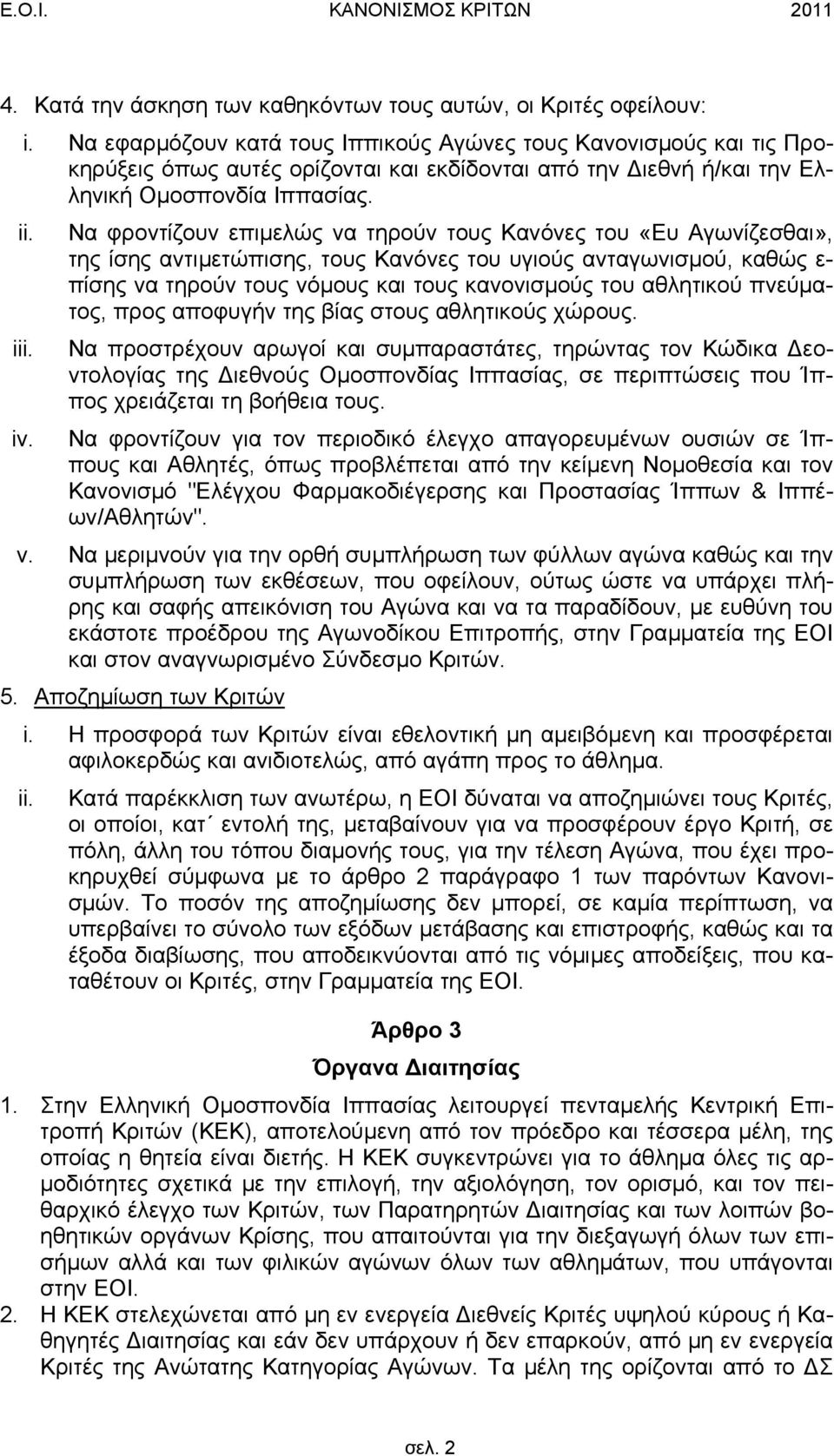 Να φροντίζουν επιµελώς να τηρούν τους Κανόνες του «Ευ Αγωνίζεσθαι», της ίσης αντιµετώπισης, τους Κανόνες του υγιούς ανταγωνισµού, καθώς ε- πίσης να τηρούν τους νόµους και τους κανονισµούς του