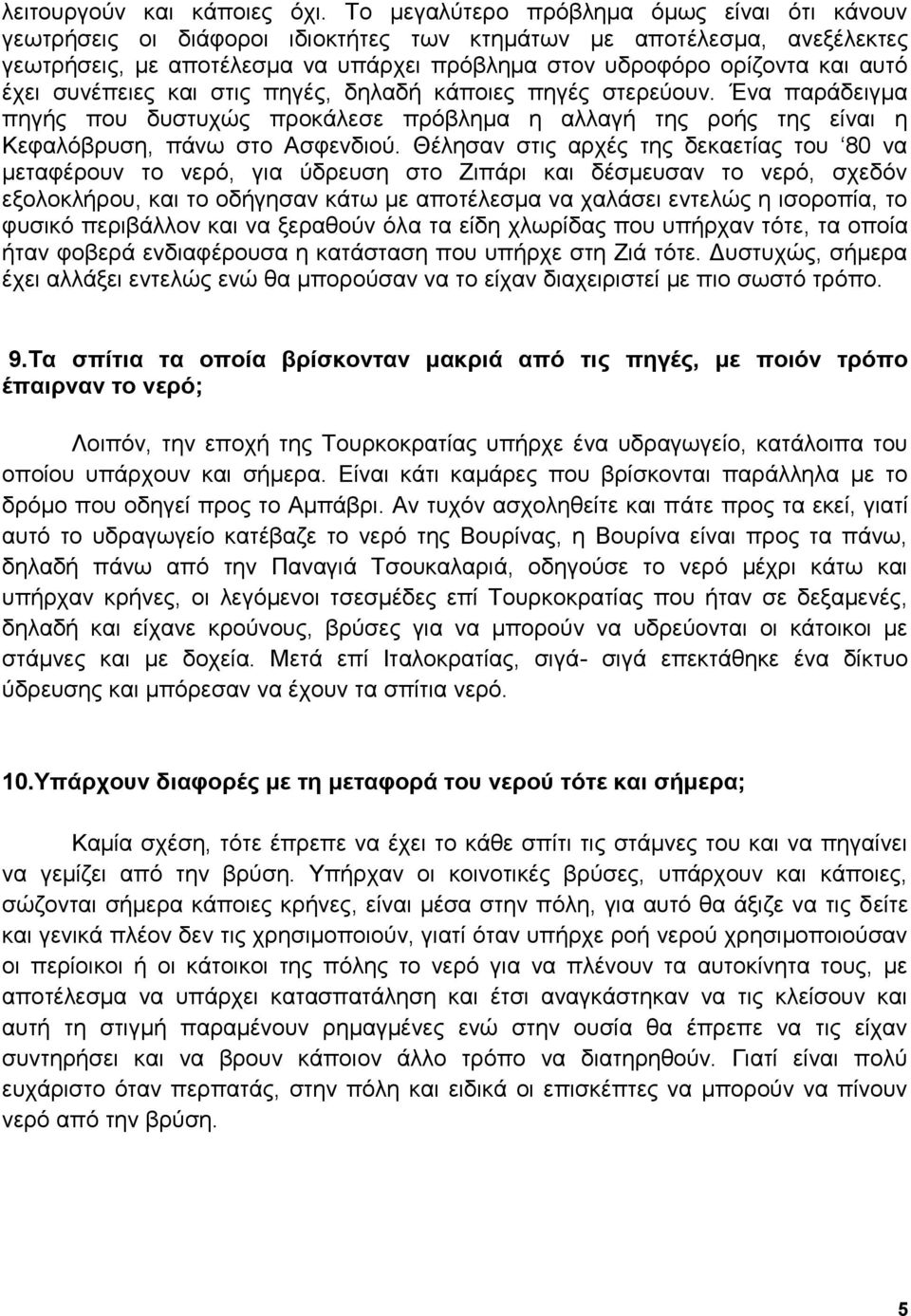 έρεη ζπλέπεηεο θαη ζηηο πεγέο, δειαδή θάπνηεο πεγέο ζηεξεύνπλ. Έλα παξάδεηγκα πεγήο πνπ δπζηπρώο πξνθάιεζε πξόβιεκα ε αιιαγή ηεο ξνήο ηεο είλαη ε Κεθαιόβξπζε, πάλσ ζην Αζθελδηνύ.