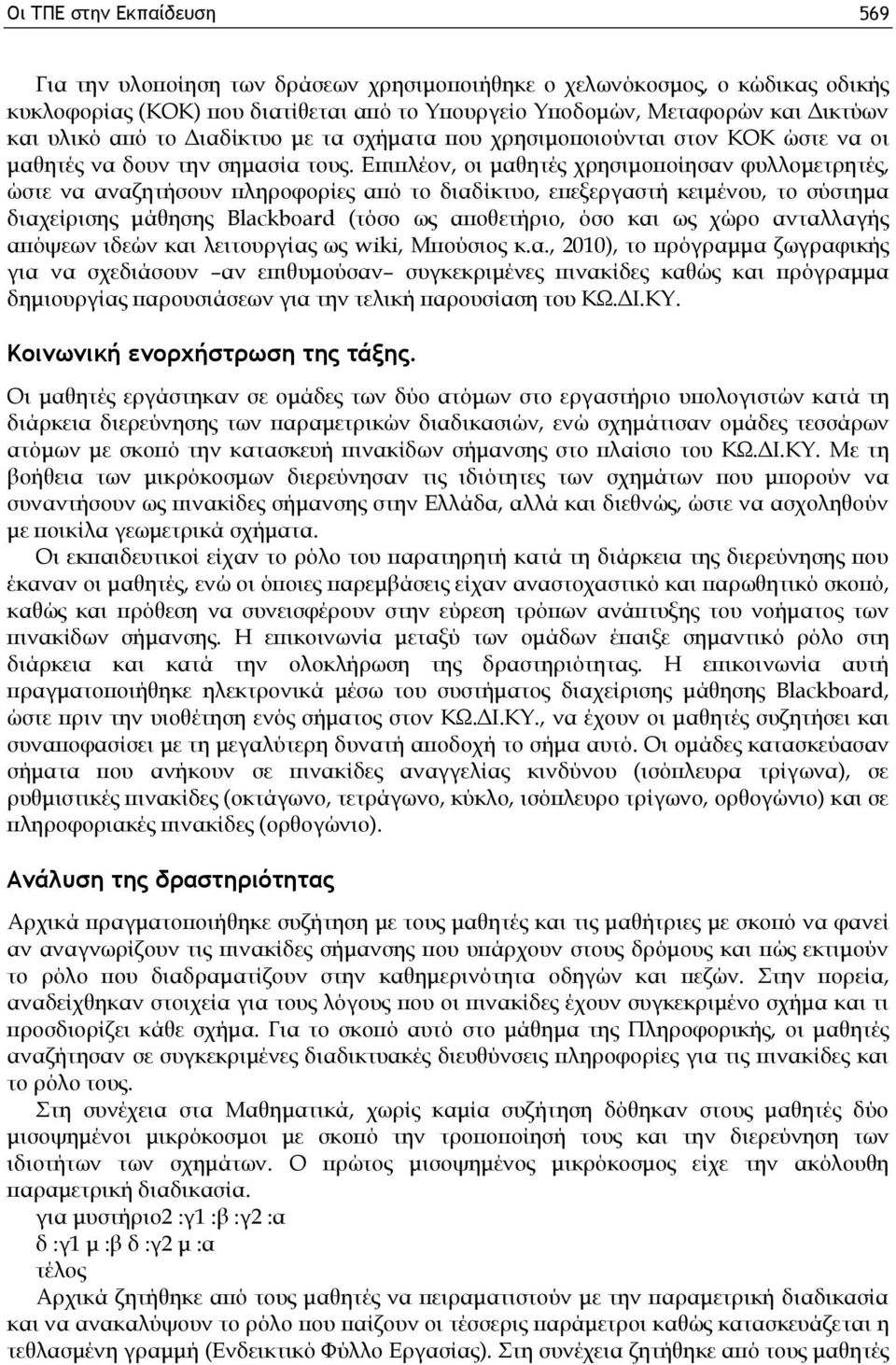 Επιπλέον, οι μαθητές χρησιμοποίησαν φυλλομετρητές, ώστε να αναζητήσουν πληροφορίες από το διαδίκτυο, επεξεργαστή κειμένου, το σύστημα διαχείρισης μάθησης Blackboard (τόσο ως αποθετήριο, όσο και ως