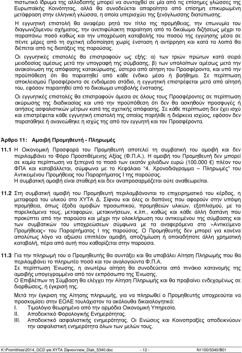 Η εγγυητική επιστολή θα αναφέρει ρητά τον τίτλο της προµήθειας, την επωνυµία του διαγωνιζόµενου σχήµατος, την ανεπιφύλακτη παραίτηση από το δικαίωµα διζήσεως µέχρι το παραπάνω ποσό καθώς και την