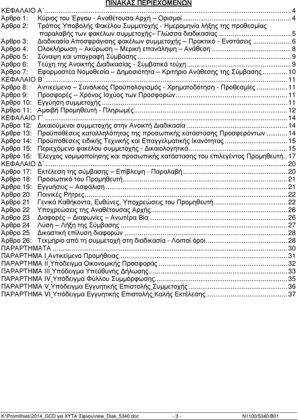 .. 5 Άρθρο 3: ιαδικασία Αποσφράγισης φακέλων συµµετοχής Πρακτικό - Ενστάσεις... 6 Άρθρο 4: Ολοκλήρωση Ακύρωση Μερική επανάληψη Ανάθεση... 8 Άρθρο 5: Σύναψη και υπογραφή Σύµβασης.