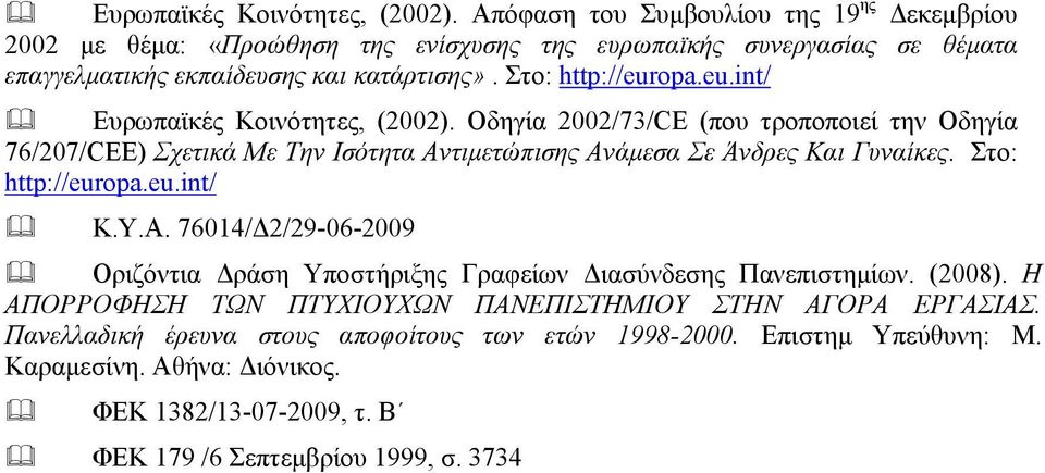 eu.int/  Οδηγία 2002/73/CE (που τροποποιεί την Οδηγία 76/207/CEE) Σχετικά Με Την Ισότητα Αντιμετώπισης Ανάμεσα Σε Άνδρες Και Γυναίκες. Στο: http://europa.eu.int/ Κ.Υ.Α. 76014/Δ2/29-06-2009 Οριζόντια Δράση Υποστήριξης Γραφείων Διασύνδεσης Πανεπιστημίων.