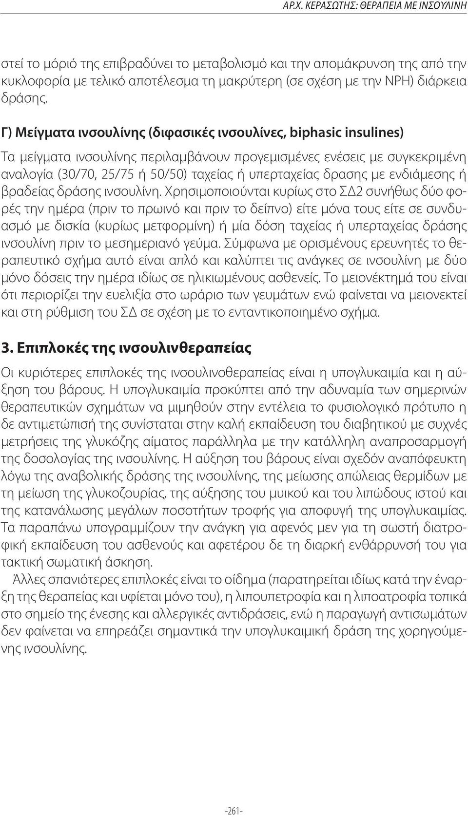 Χρησιμοποιούνται κυρίως στο ΣΔ2 συνήθως δύο φορές την ημέρα (πριν το πρωινό και πριν το δείπνο) είτε μόνα τους είτε σε συνδυασμό με δισκία (κυρίως μετφορμίνη) ή μία δόση ταχείας ή υπερταχείας δράσης