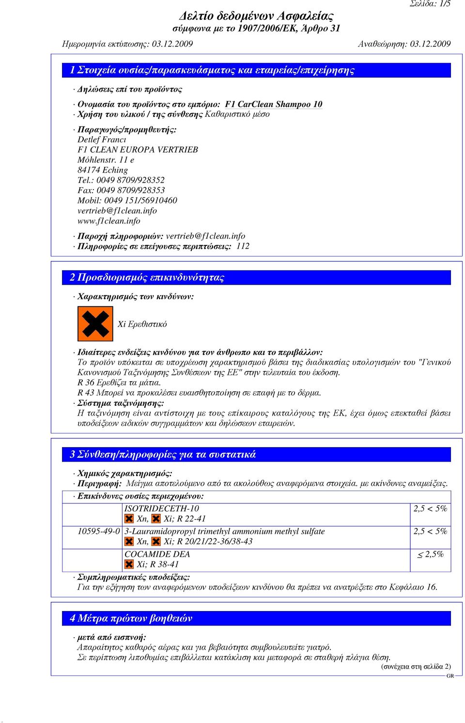 info Πληροφορίες σε επείγουσες περιπτώσεις: 112 2 Προσδιορισµός επικινδυνότητας Χαρακτηρισµός των κινδύνων: XiΕρεθιστικό Ιδιαίτερες ενδείξεις κινδύνου για τον άνθρωπο και το περιβάλλον: Το προϊόν