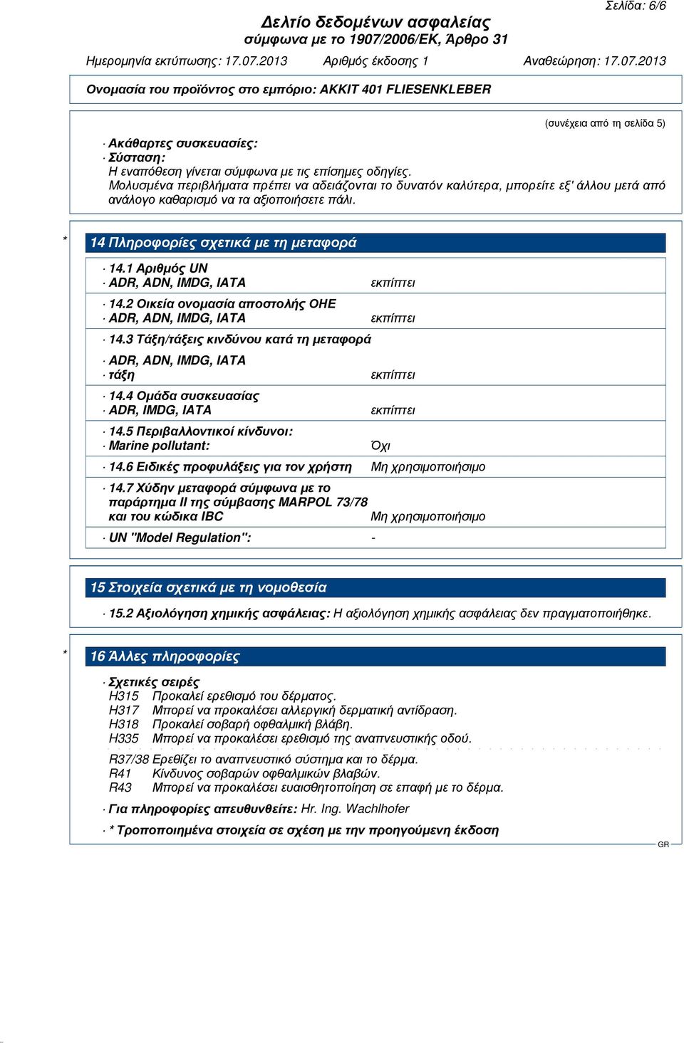 1 Αριθµός UN ADR, ADN, IMDG, IATA εκπίπτει 14.2 Οικεία ονοµασία αποστολής ΟΗΕ ADR, ADN, IMDG, IATA εκπίπτει 14.3 Τάξη/τάξεις κινδύνου κατά τη µεταφορά ADR, ADN, IMDG, IATA τάξη εκπίπτει 14.