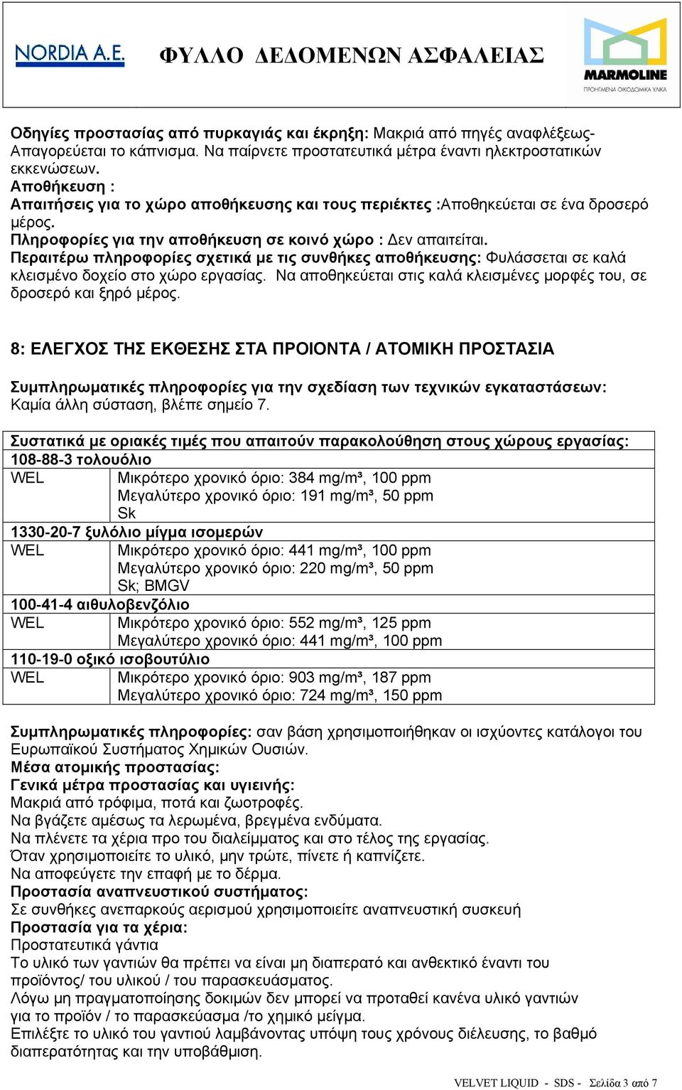 Περαιτέρω πληροφορίες σχετικά με τις συνθήκες αποθήκευσης: Φυλάσσεται σε καλά κλεισμένο δοχείο στο χώρο εργασίας. Να αποθηκεύεται στις καλά κλεισμένες μορφές του, σε δροσερό και ξηρό μέρος.