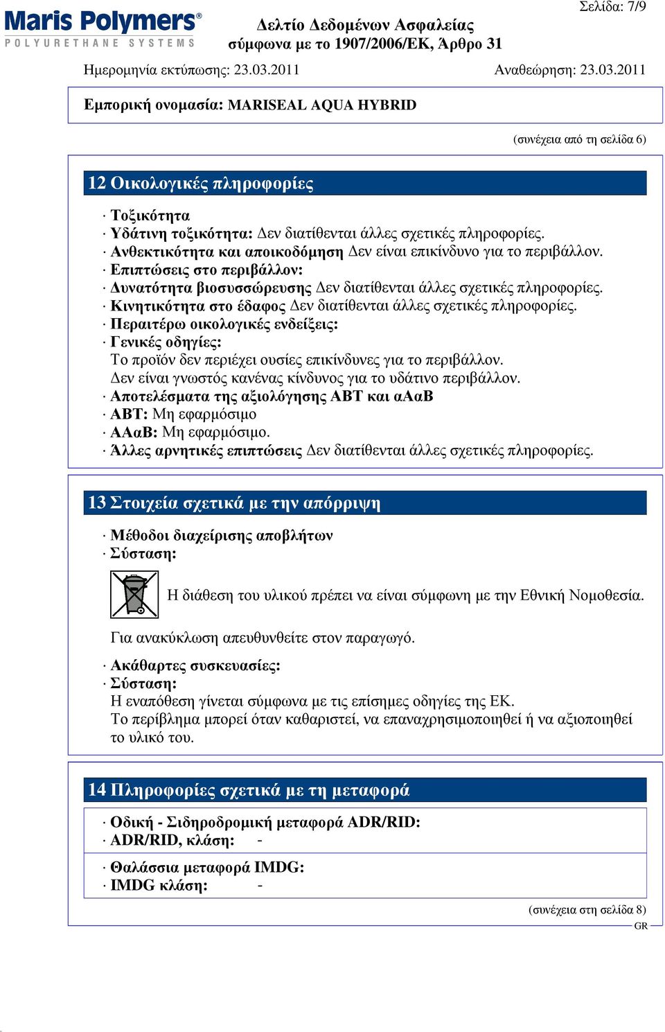 Κινητικότητα στο έδαφος εν διατίθενται άλλες σχετικές πληροφορίες. Περαιτέρω οικολογικές ενδείξεις: Γενικές οδηγίες: Το προϊόν δεν περιέχει ουσίες επικίνδυνες για το περιβάλλον.