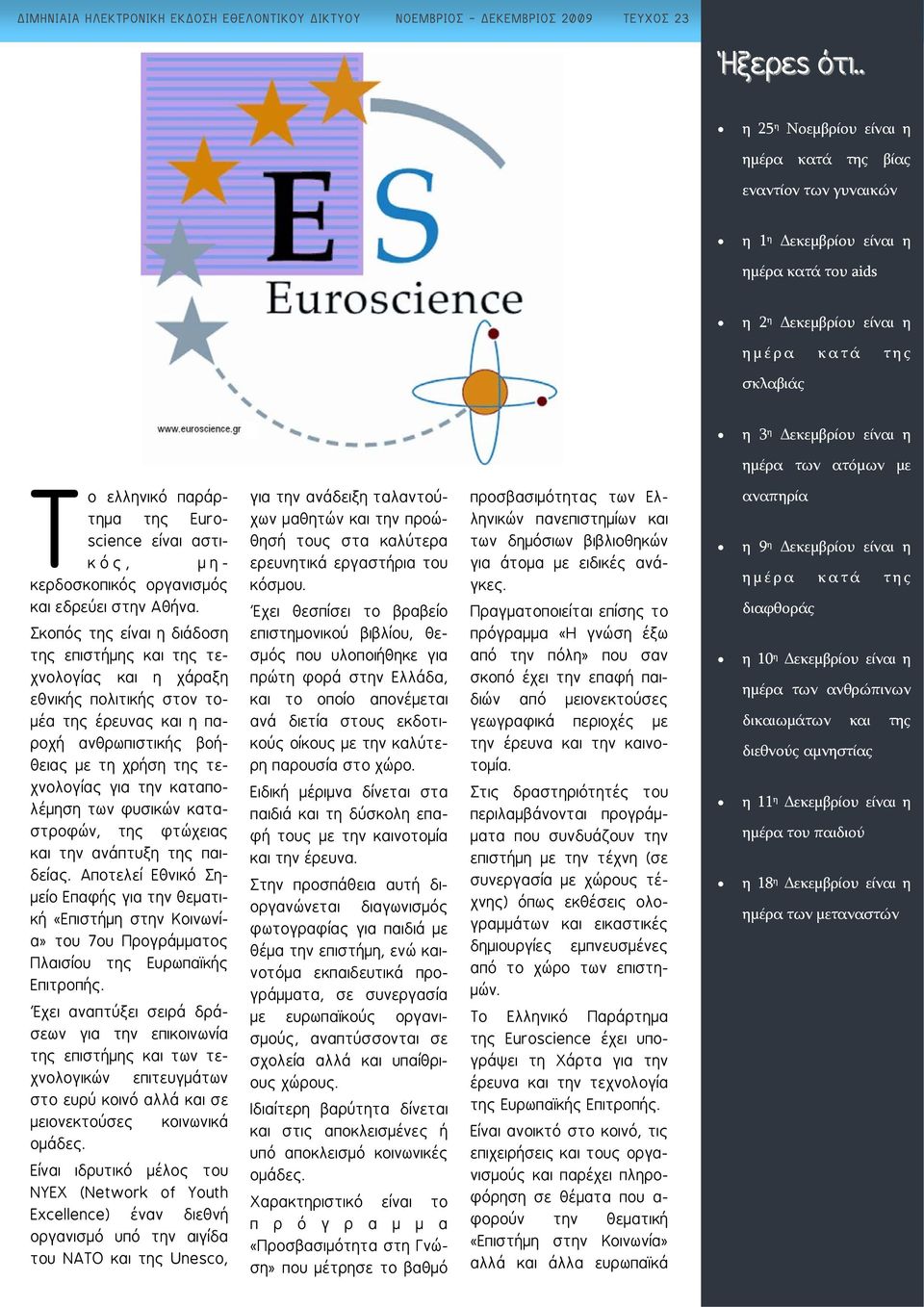 ελληνικό παράρτημα της Euroscience είναι αστικός, μηκερδοσκοπικός οργανισμός και εδρεύει στην Αθήνα.