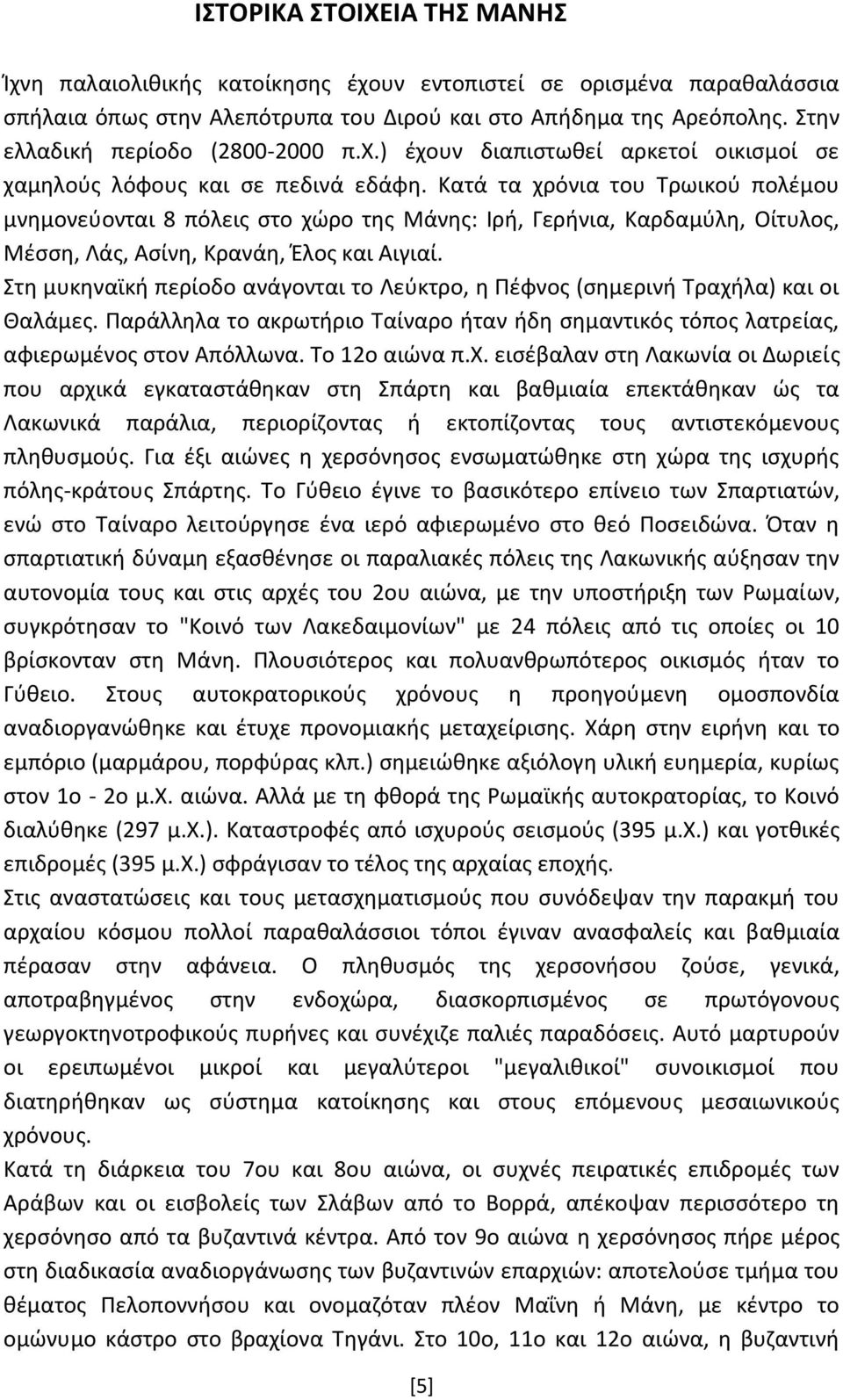 Κατά τα χρόνια του Τρωικού πολέμου μνημονεύονται 8 πόλεις στο χώρο της Μάνης: Ιρή, Γερήνια, Καρδαμύλη, Οίτυλος, Μέσση, Λάς, Ασίνη, Κρανάη, Έλος και Αιγιαί.