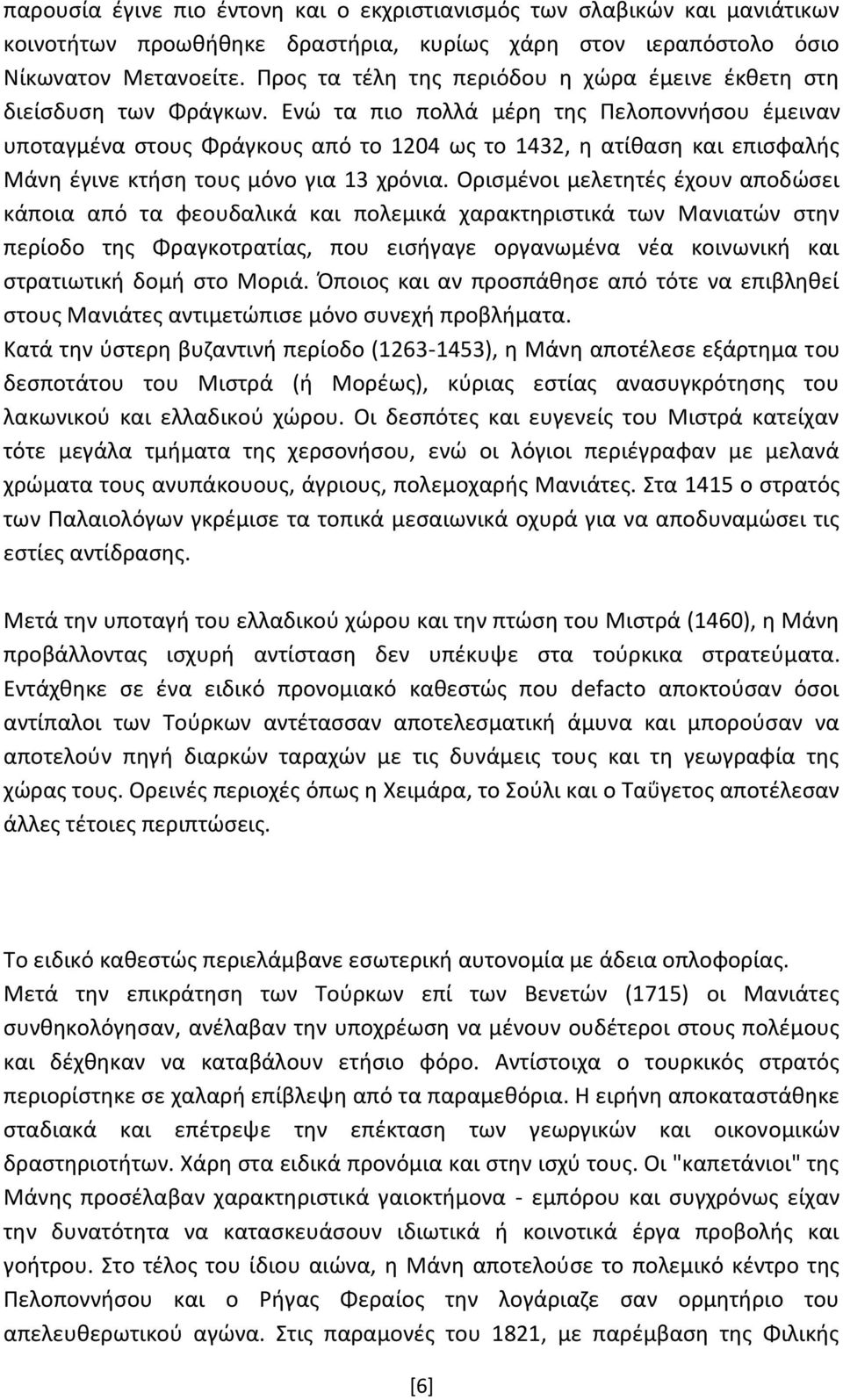 Ενώ τα πιο πολλά μέρη της Πελοποννήσου έμειναν υποταγμένα στους Φράγκους από το 1204 ως το 1432, η ατίθαση και επισφαλής Μάνη έγινε κτήση τους μόνο για 13 χρόνια.