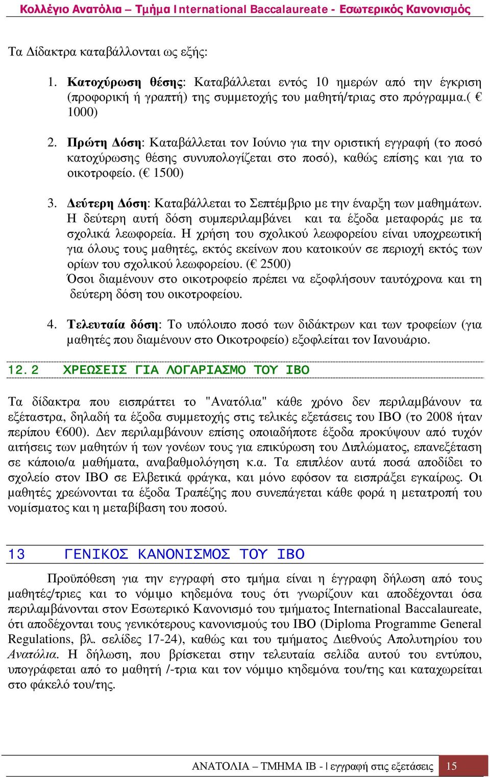 εύτερη όση: Καταβάλλεται το Σεπτέµβριο µε την έναρξη των µαθηµάτων. Η δεύτερη αυτή δόση συµπεριλαµβάνει και τα έξοδα µεταφοράς µε τα σχολικά λεωφορεία.